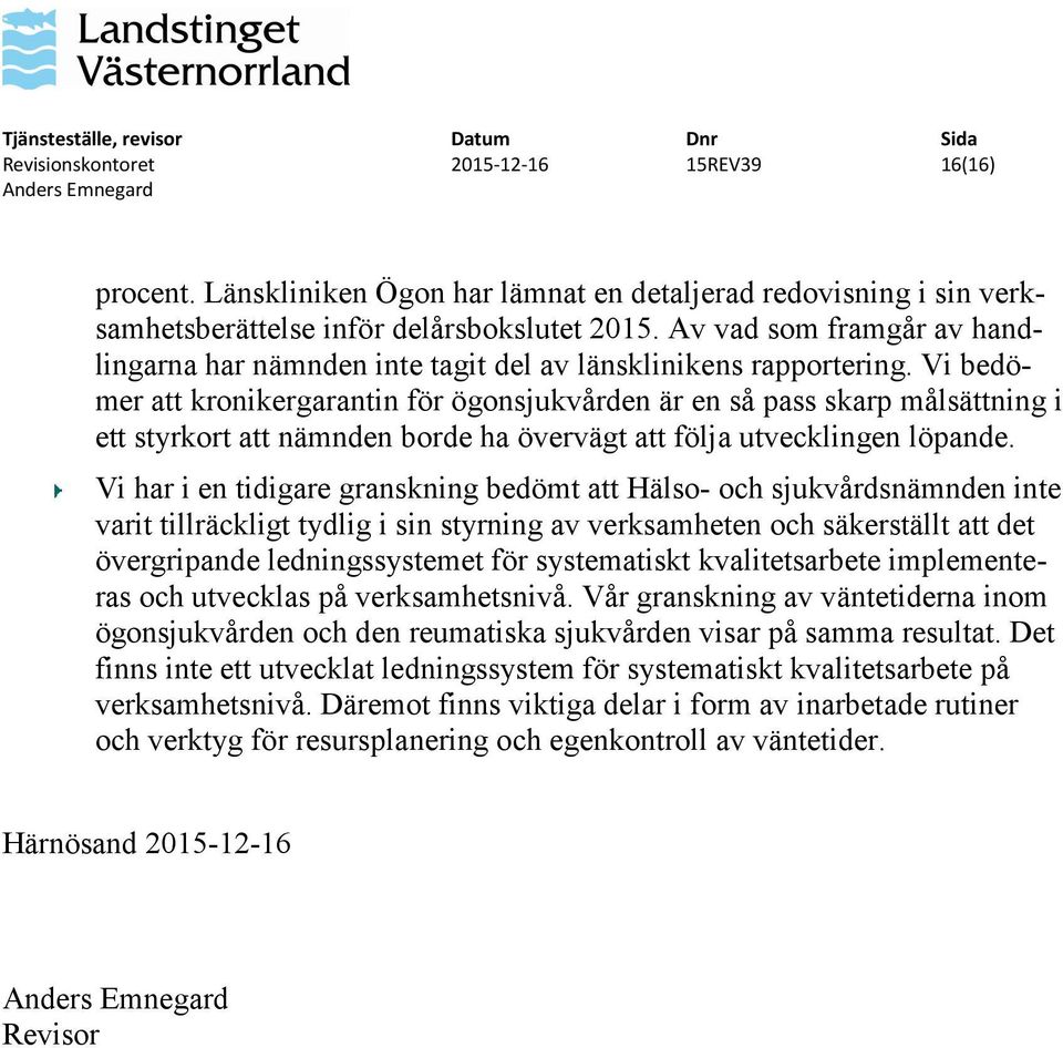 Vi bedömer att kronikergarantin för ögonsjukvården är en så pass skarp målsättning i ett styrkort att nämnden borde ha övervägt att följa utvecklingen löpande.