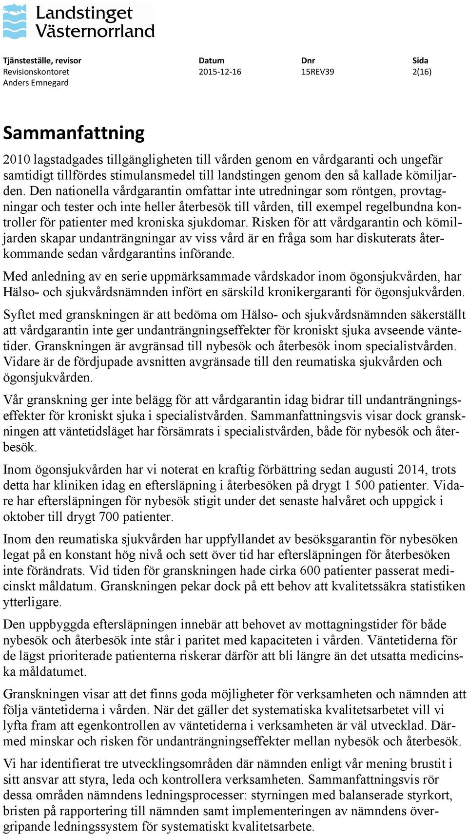 Den nationella vårdgarantin omfattar inte utredningar som röntgen, provtagningar och tester och inte heller återbesök till vården, till exempel regelbundna kontroller för patienter med kroniska