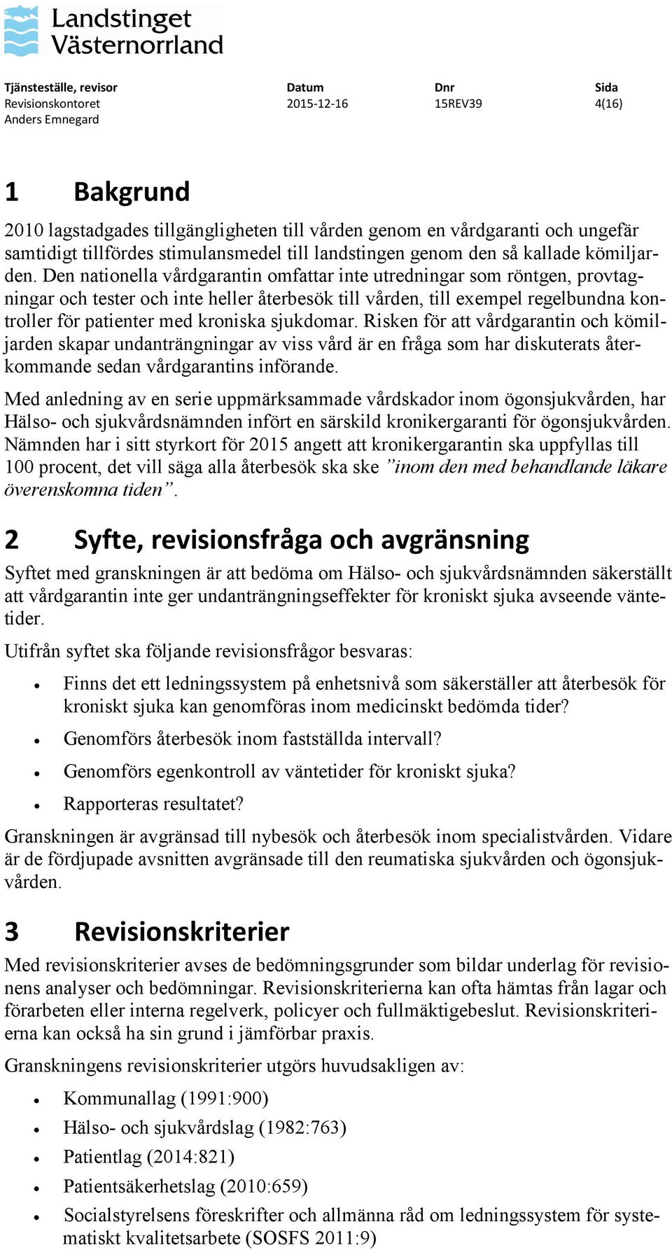 Den nationella vårdgarantin omfattar inte utredningar som röntgen, provtagningar och tester och inte heller återbesök till vården, till exempel regelbundna kontroller för patienter med kroniska