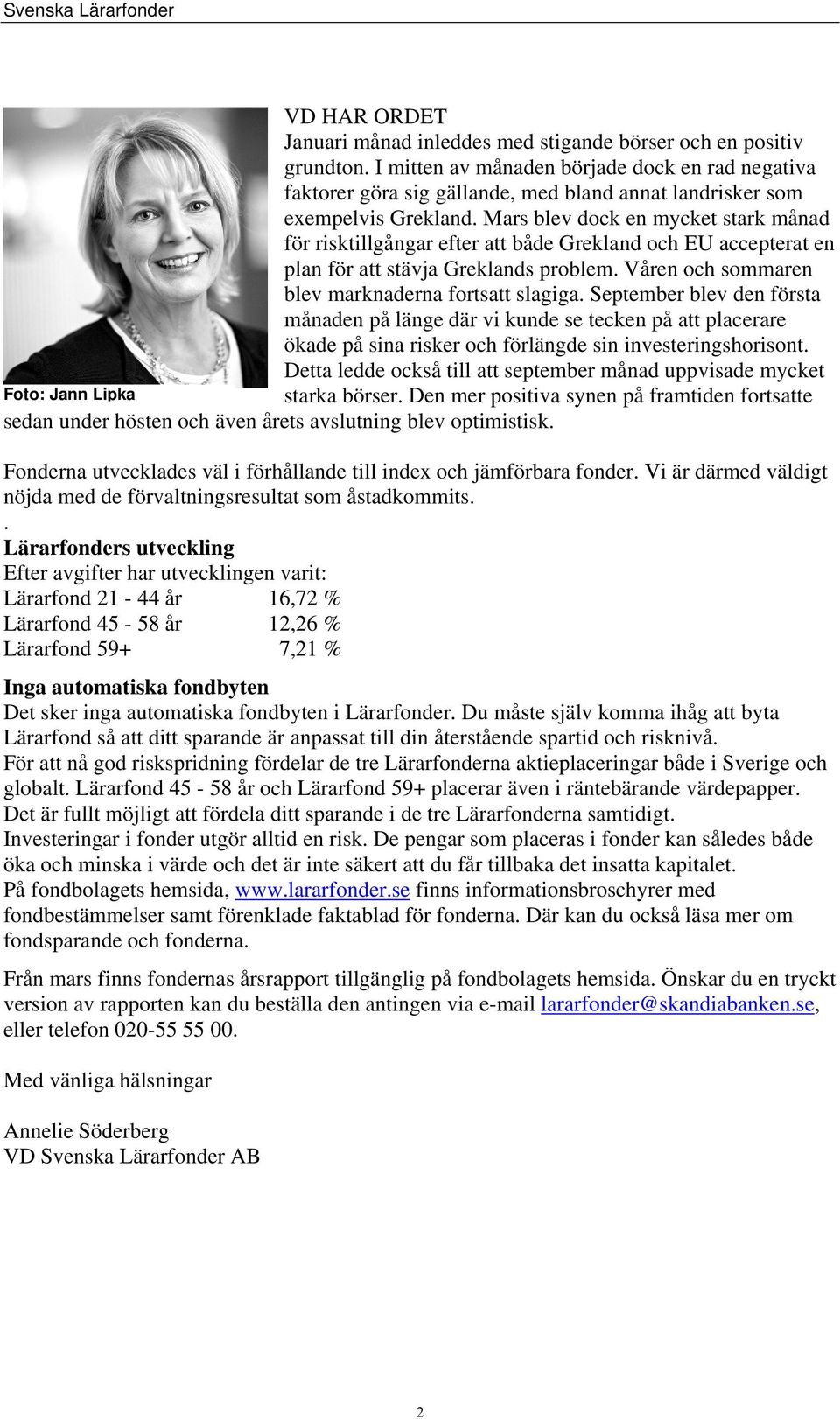 Mars blev dock en mycket stark månad för risktillgångar efter att både Grekland och EU accepterat en plan för att stävja Greklands problem. Våren och sommaren blev marknaderna fortsatt slagiga.