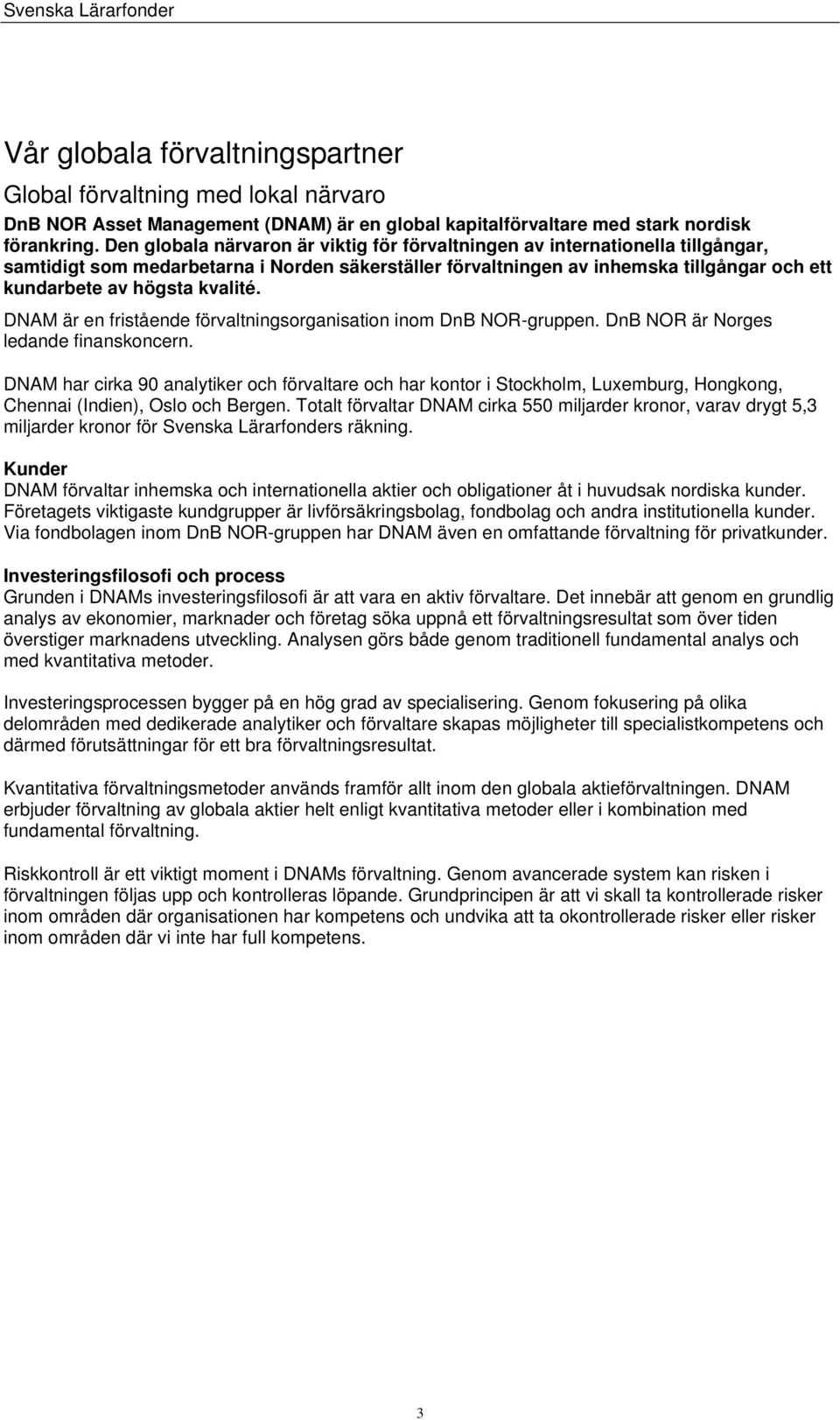 kvalité. DNAM är en fristående förvaltningsorganisation inom DnB NOR-gruppen. DnB NOR är Norges ledande finanskoncern.