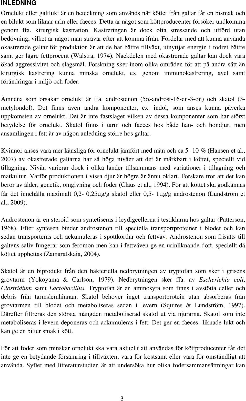 Fördelar med att kunna använda okastrerade galtar för produktion är att de har bättre tillväxt, utnyttjar energin i fodret bättre samt ger lägre fettprocent (Walstra, 1974).