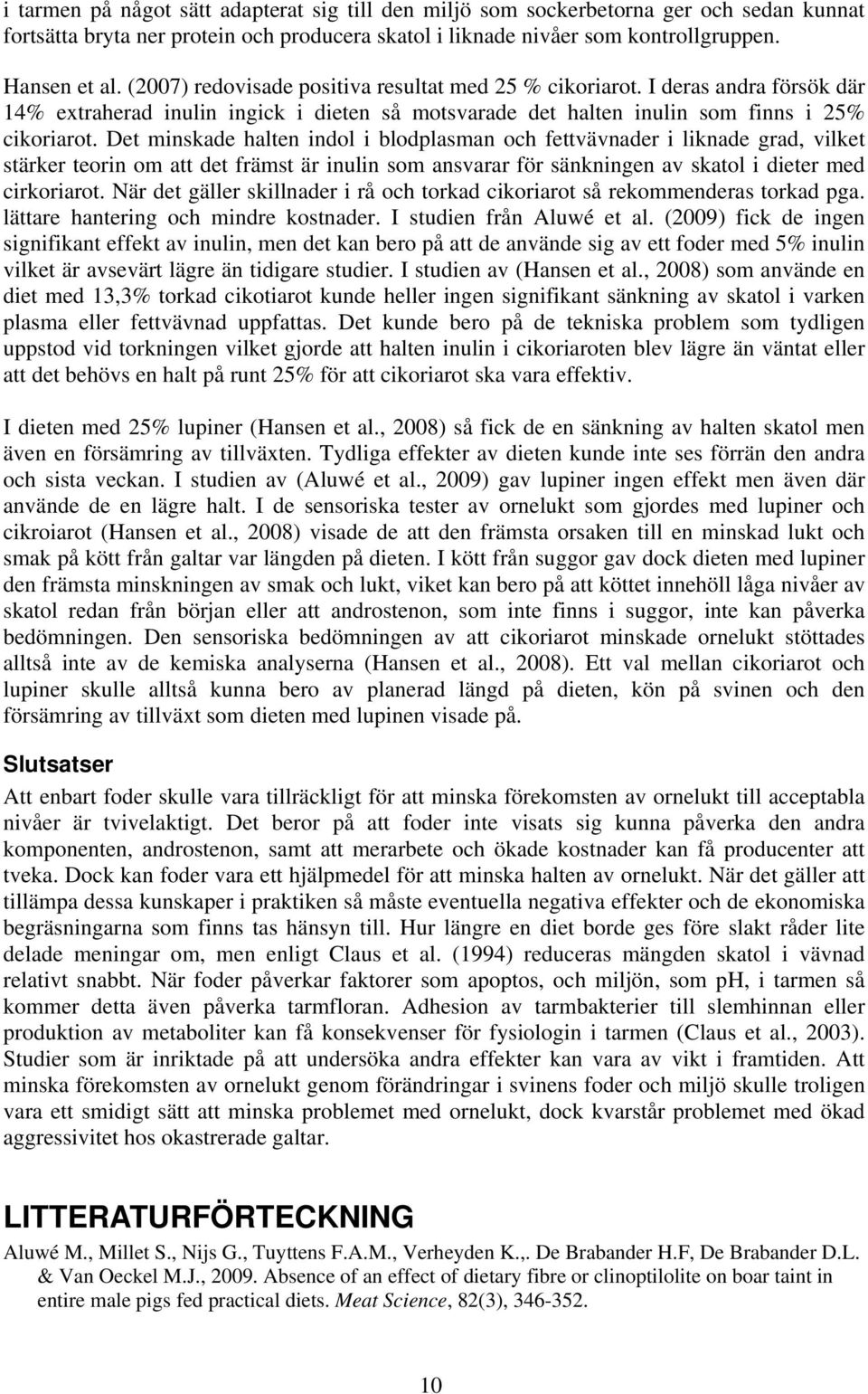 Det minskade halten indol i blodplasman och fettvävnader i liknade grad, vilket stärker teorin om att det främst är inulin som ansvarar för sänkningen av skatol i dieter med cirkoriarot.