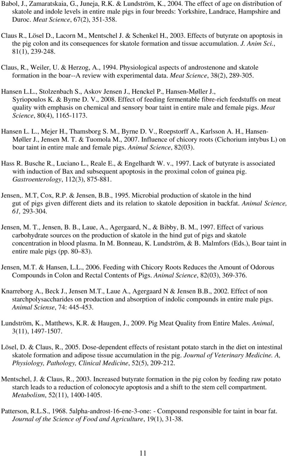 , Mentschel J. & Schenkel H., 2003. Effects of butyrate on apoptosis in the pig colon and its consequences for skatole formation and tissue accumulation. J. Anim Sci., 81(1), 239-248. Claus, R.