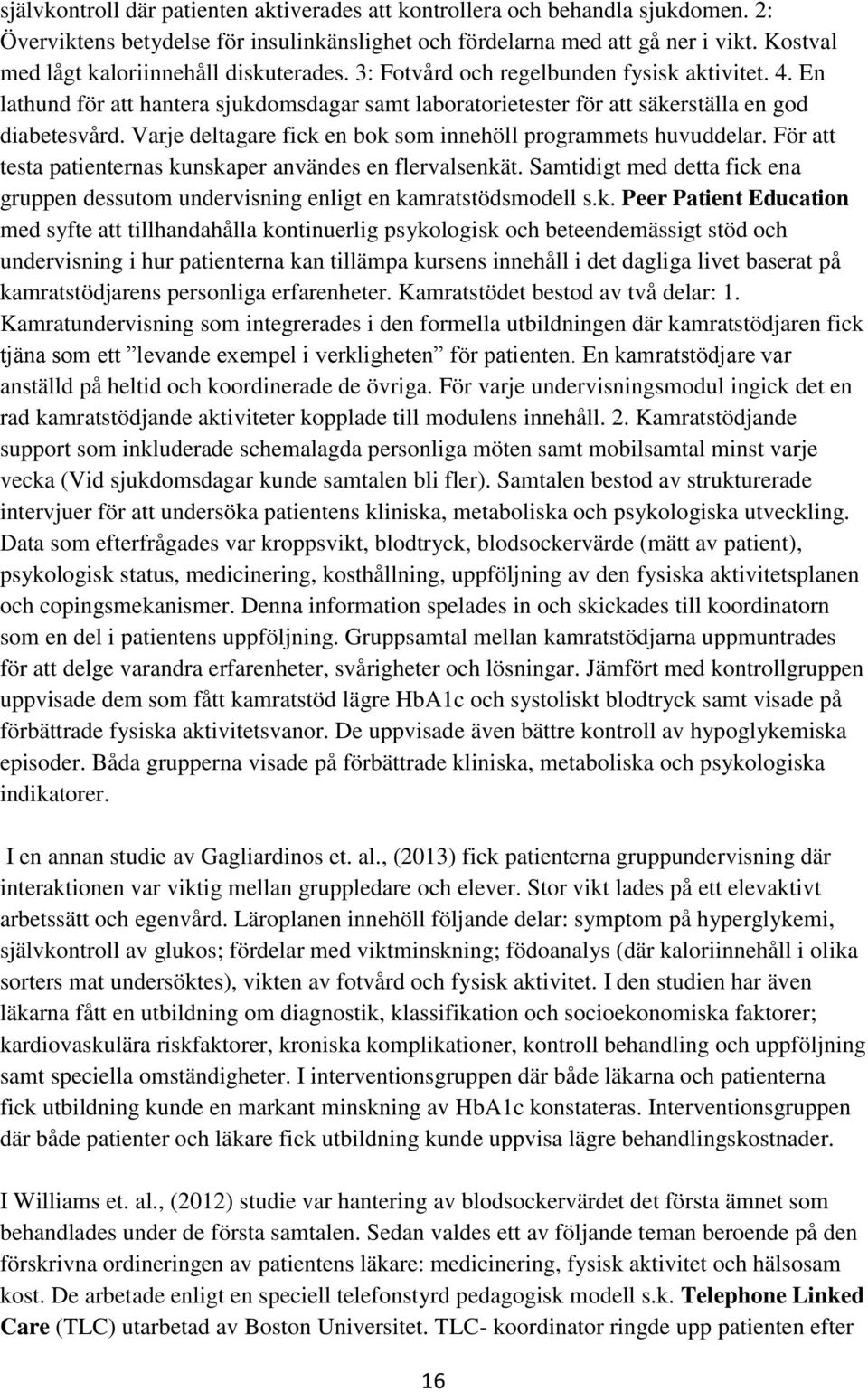 Varje deltagare fick en bok som innehöll programmets huvuddelar. För att testa patienternas kunskaper användes en flervalsenkät.