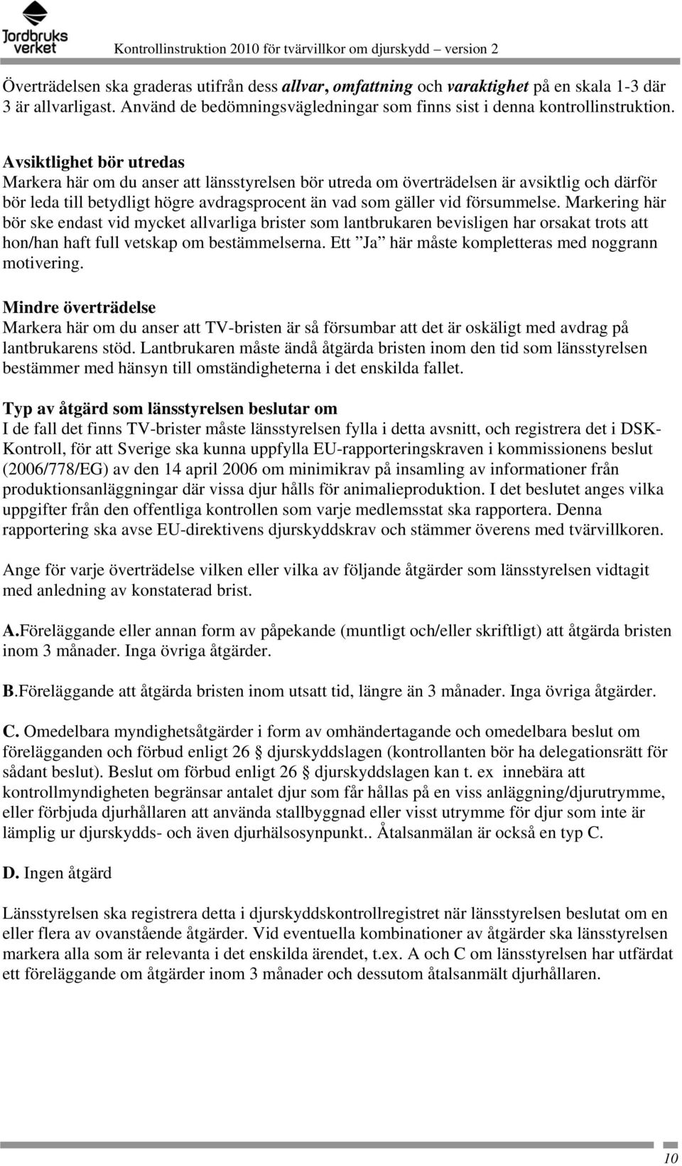 Markering här bör ske endast vid mycket allvarliga brister som lantbrukaren bevisligen har orsakat trots att hon/han haft full vetskap om bestämmelserna.