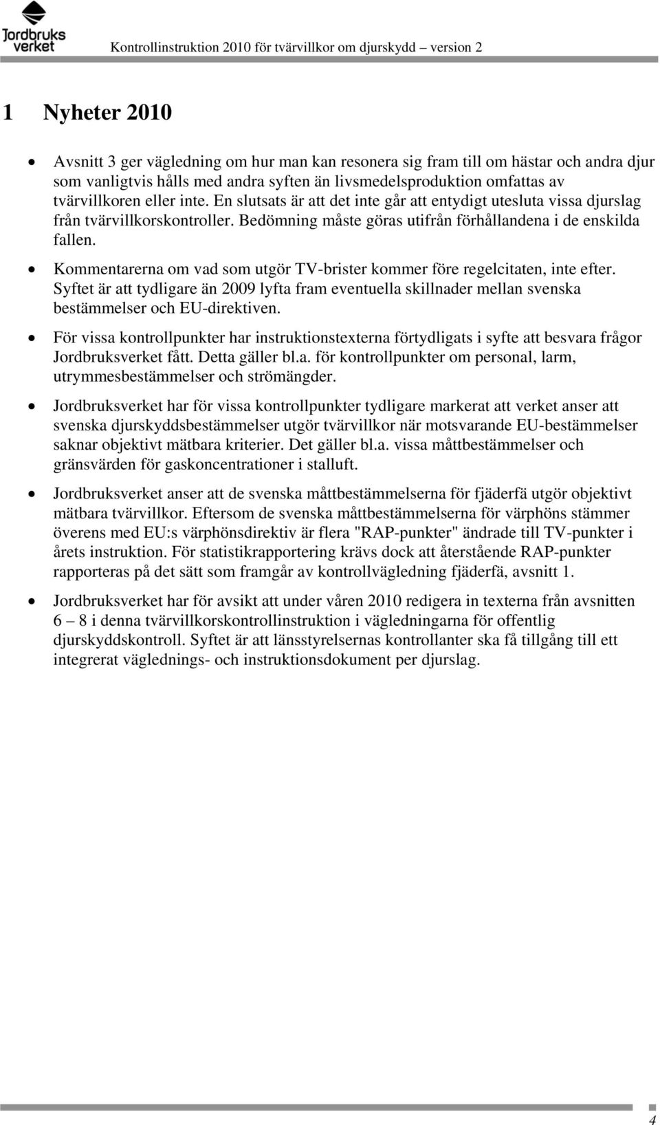 Kommentarerna om vad som utgör TV-brister kommer före regelcitaten, inte efter. Syftet är att tydligare än 2009 lyfta fram eventuella skillnader mellan svenska bestämmelser och EU-direktiven.