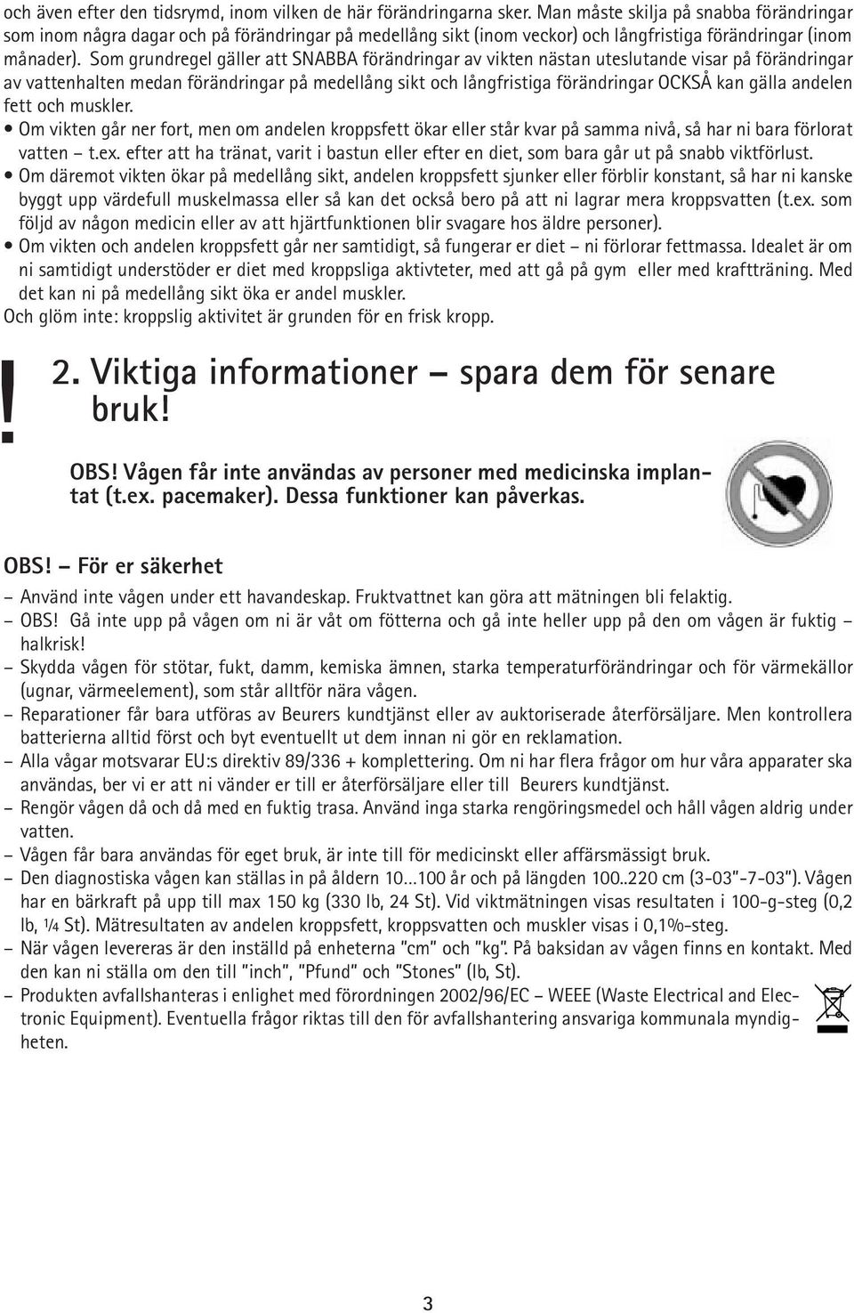 Som grundregel gäller att SNABBA förändringar av vikten nästan uteslutande visar på förändringar av vattenhalten medan förändringar på medellång sikt och långfristiga förändringar OCKSÅ kan gälla