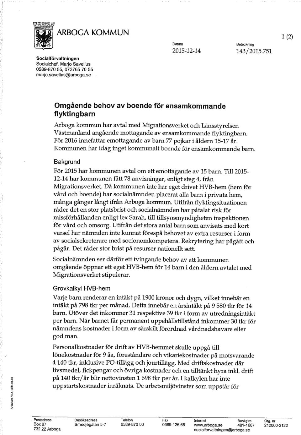 För 2016 innefattar emottagande av barn 77 pojkar i åldern 15-17 år. Kommunen har idag inget kommunalt boende för ensamkommande barn.