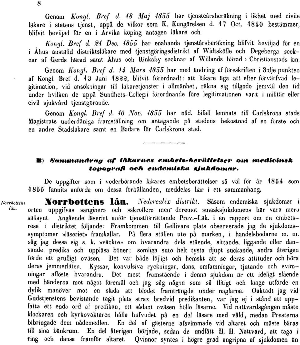 1855 har enahanda tjenstårsberäkning blifvit beviljad för en i Åhus anställd distriktsläkare med tjenstgöringsdistrikt af Widtsköfle och Degeberga socknar af Gerds härad samt Åhus och Rinkaby socknar
