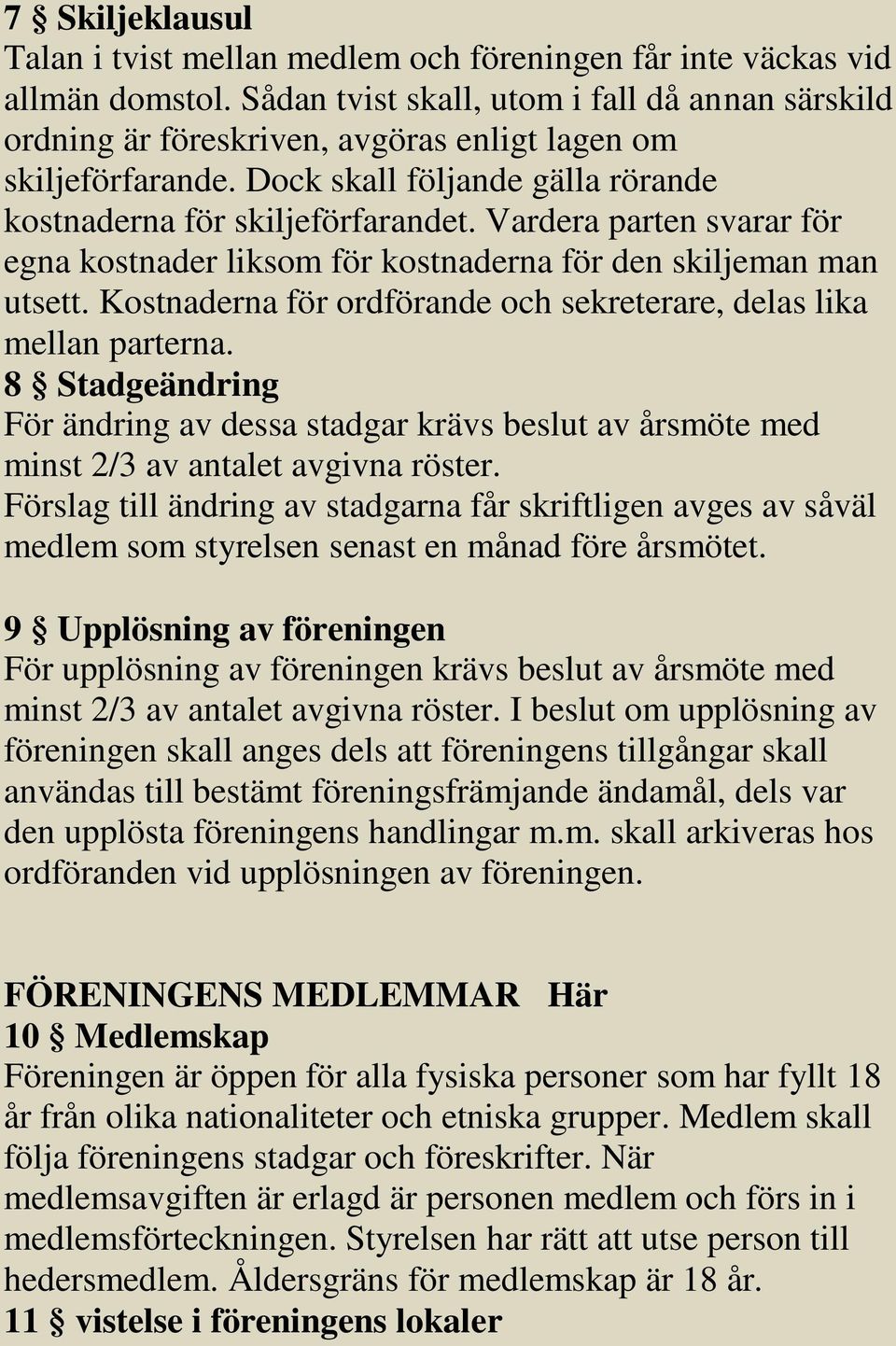 Vardera parten svarar för egna kostnader liksom för kostnaderna för den skiljeman man utsett. Kostnaderna för ordförande och sekreterare, delas lika mellan parterna.