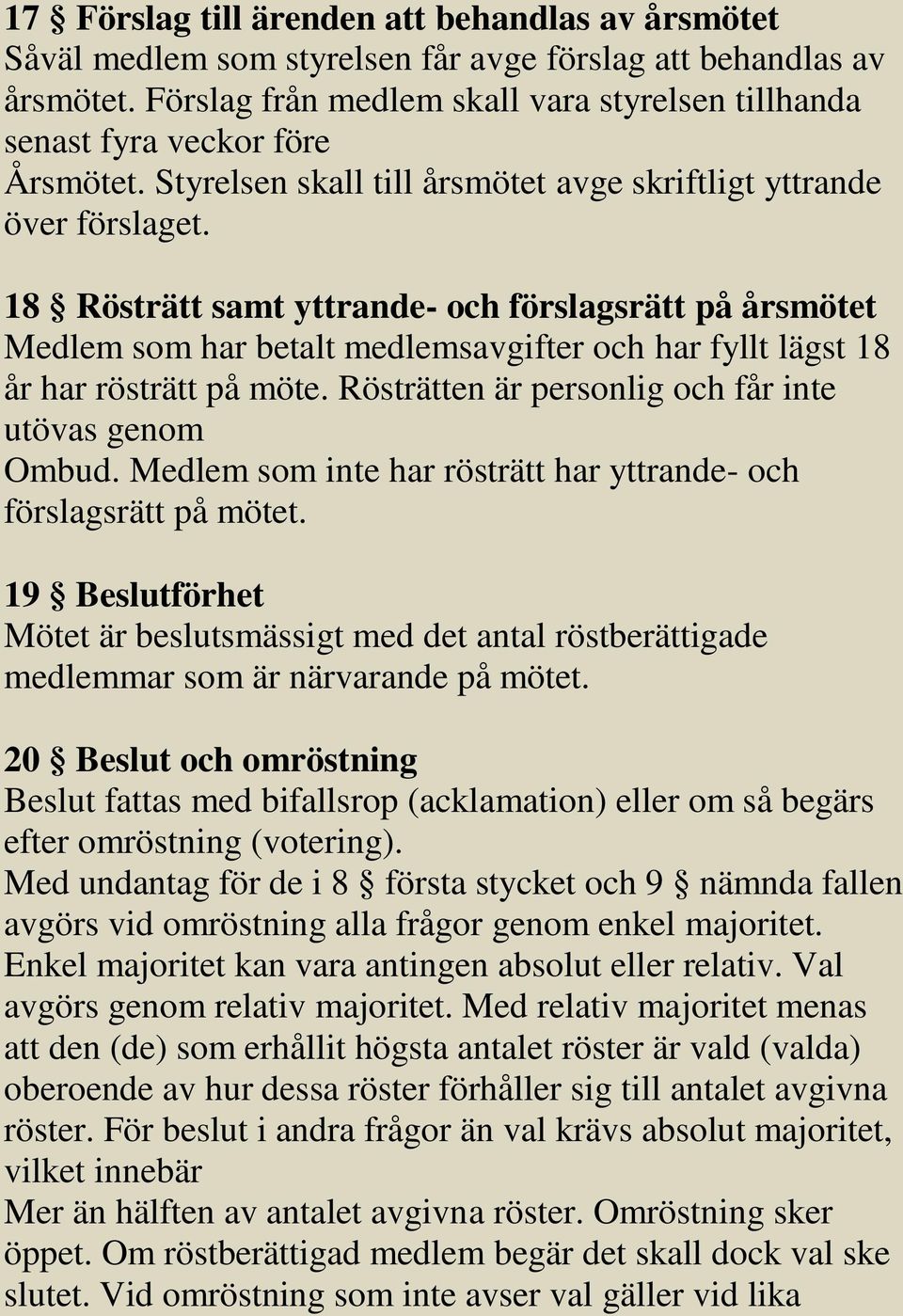 18 Rösträtt samt yttrande- och förslagsrätt på årsmötet Medlem som har betalt medlemsavgifter och har fyllt lägst 18 år har rösträtt på möte. Rösträtten är personlig och får inte utövas genom Ombud.