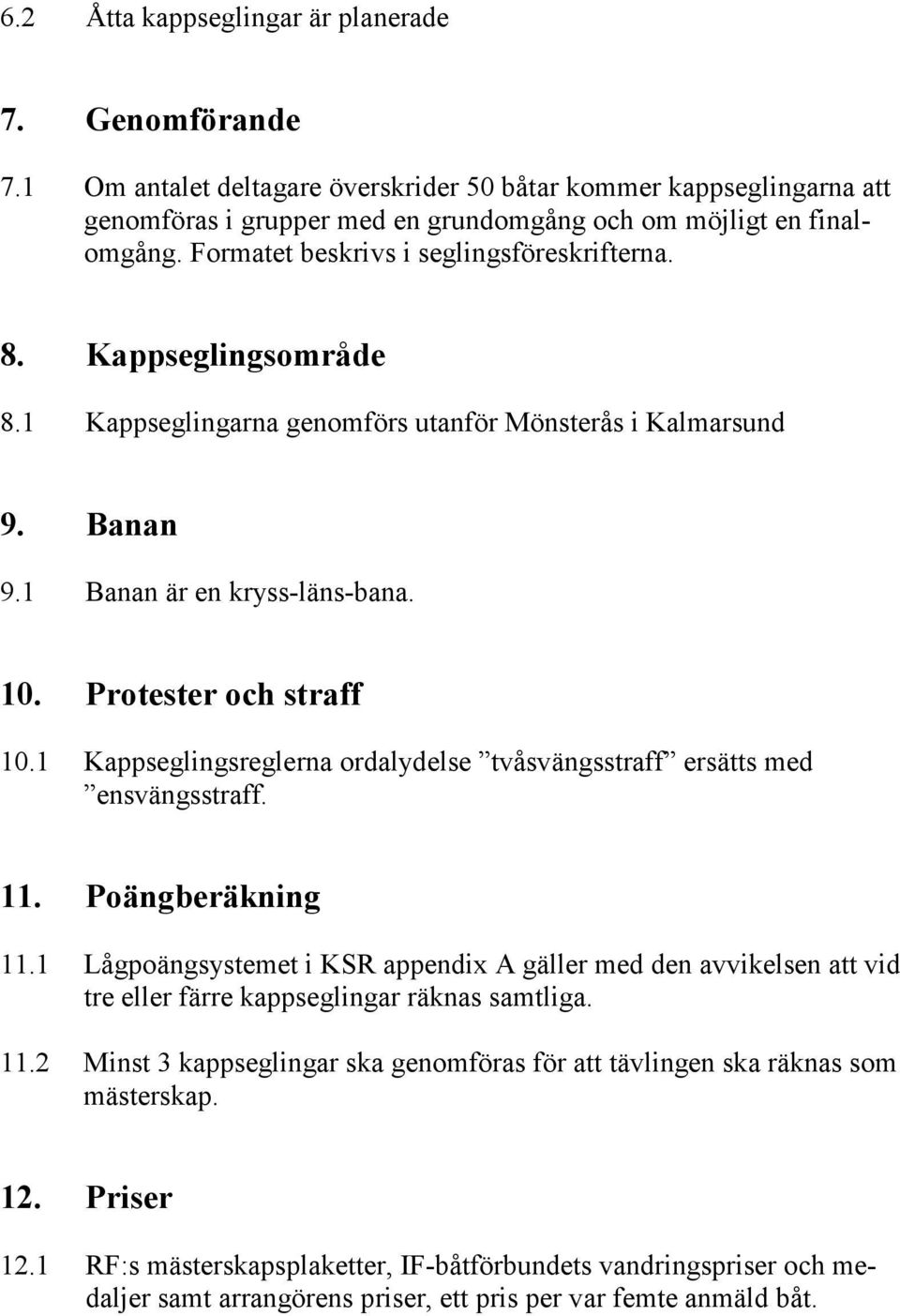 1 Kappseglingsreglerna ordalydelse tvåsvängsstraff ersätts med ensvängsstraff. 11. Poängberäkning 11.