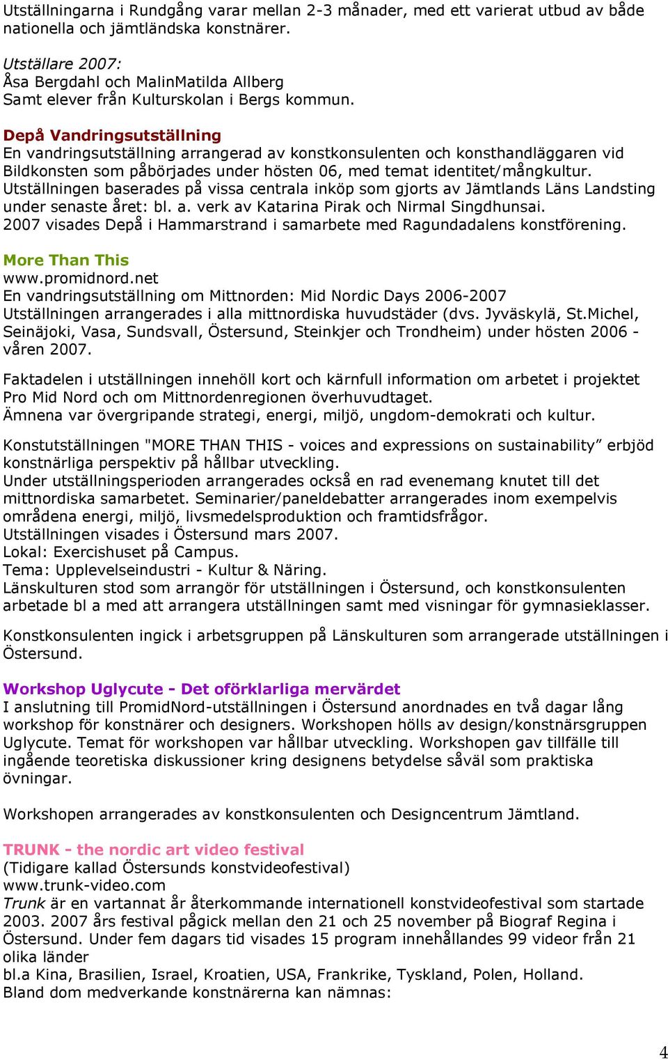 Depå Vandringsutställning En vandringsutställning arrangerad av konstkonsulenten och konsthandläggaren vid Bildkonsten som påbörjades under hösten 06, med temat identitet/mångkultur.