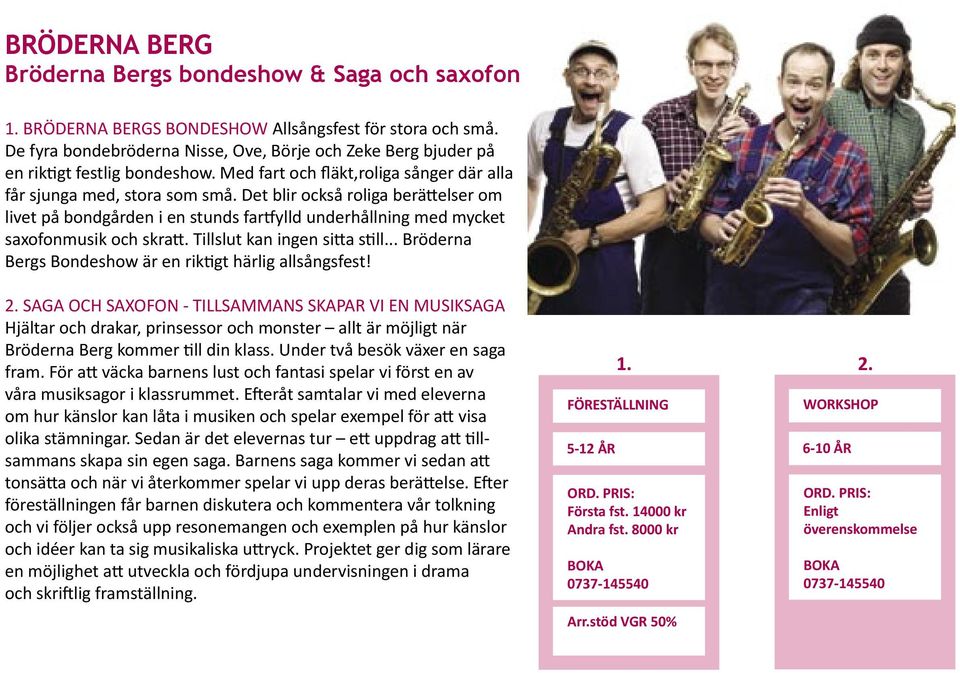 Det blir också roliga berä elser om livet på bondgården i en stunds far ylld underhållning med mycket saxofonmusik och skra. Tillslut kan ingen si a s ll.