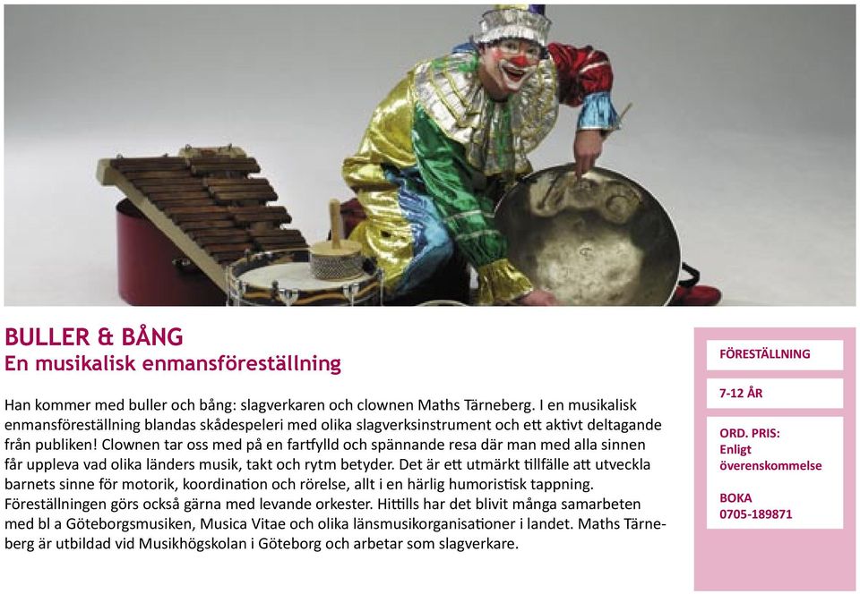 Clownen tar oss med på en far ylld och spännande resa där man med alla sinnen får uppleva vad olika länders musik, takt och rytm betyder.