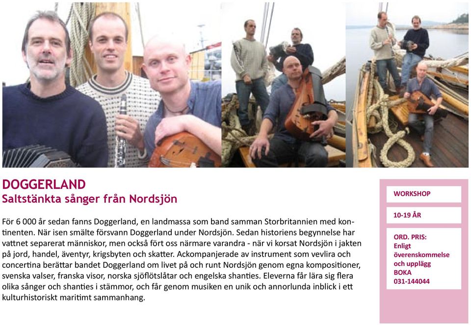 Ackompanjerade av instrument som vevlira och concer na berä ar bandet Doggerland om livet på och runt Nordsjön genom egna komposi oner, svenska valser, franska visor, norska sjöflötslåtar och