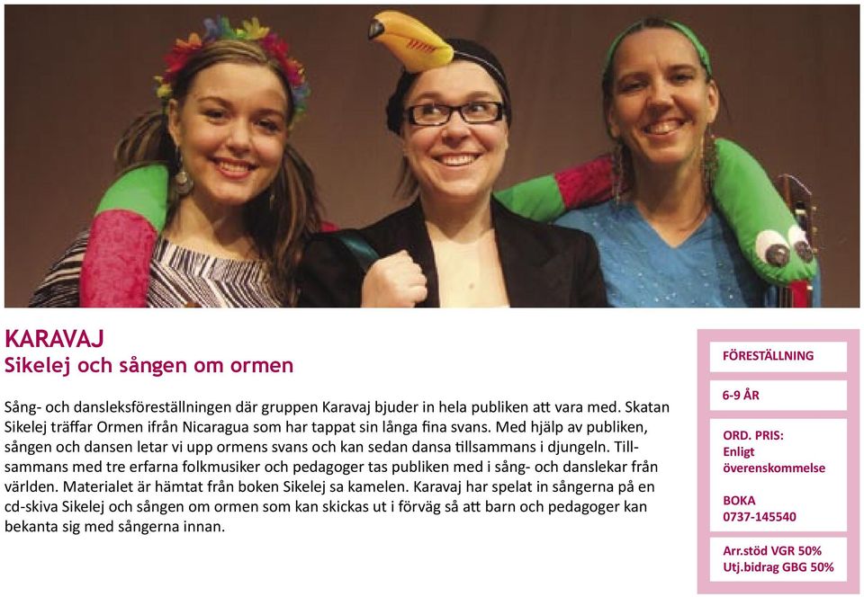 Med hjälp av publiken, sången och dansen letar vi upp ormens svans och kan sedan dansa llsammans i djungeln.