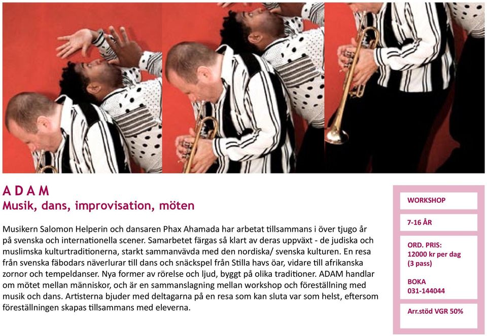 En resa från svenska fäbodars näverlurar ll dans och snäckspel från S lla havs öar, vidare ll afrikanska zornor och tempeldanser. Nya former av rörelse och ljud, byggt på olika tradi oner.