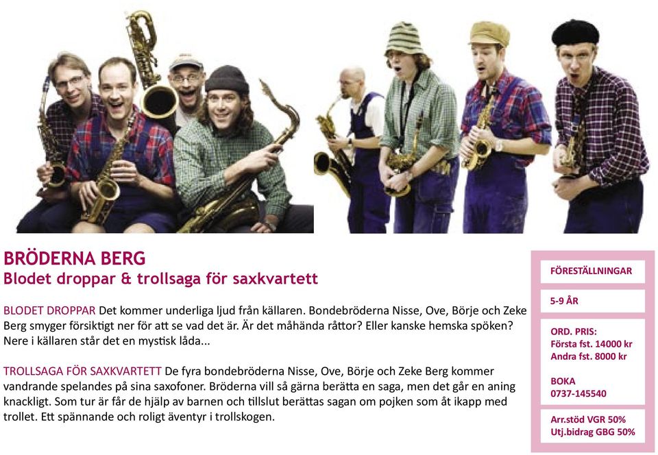 .. TROLLSAGA FÖR SAXKVARTETT De fyra bondebröderna Nisse, Ove, Börje och Zeke Berg kommer vandrande spelandes på sina saxofoner.