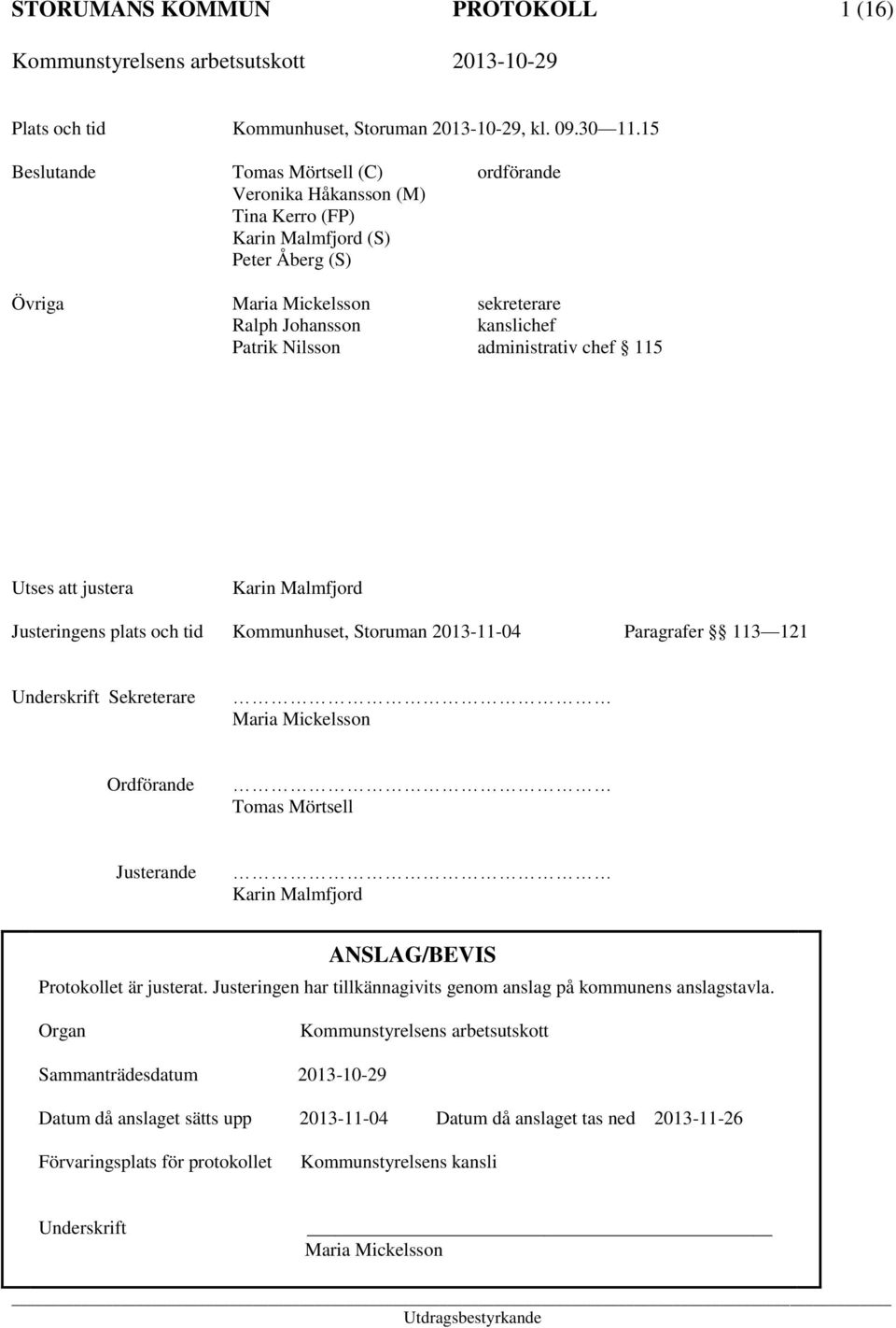 administrativ chef 115 Utses att justera Karin Malmfjord Justeringens plats och tid Kommunhuset, Storuman 2013-11-04 Paragrafer 113 121 Underskrift Sekreterare Maria Mickelsson Ordförande Tomas