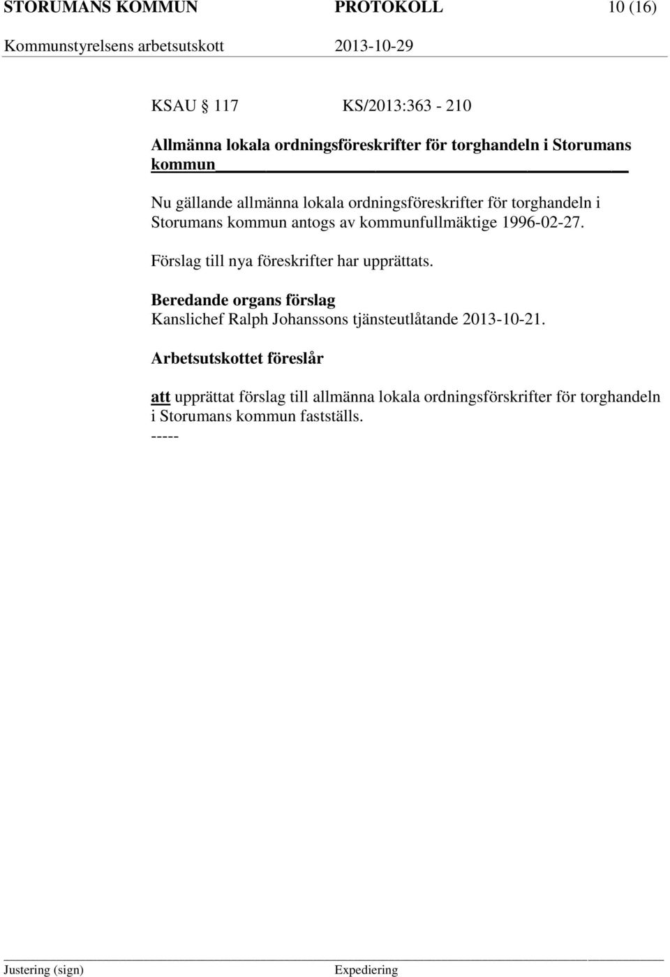 Förslag till nya föreskrifter har upprättats. Beredande organs förslag Kanslichef Ralph Johanssons tjänsteutlåtande 2013-10-21.