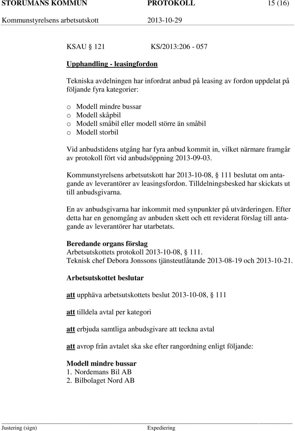 anbudsöppning 2013-09-03. Kommunstyrelsens arbetsutskott har 2013-10-08, 111 beslutat om antagande av leverantörer av leasingsfordon. Tilldelningsbesked har skickats ut till anbudsgivarna.