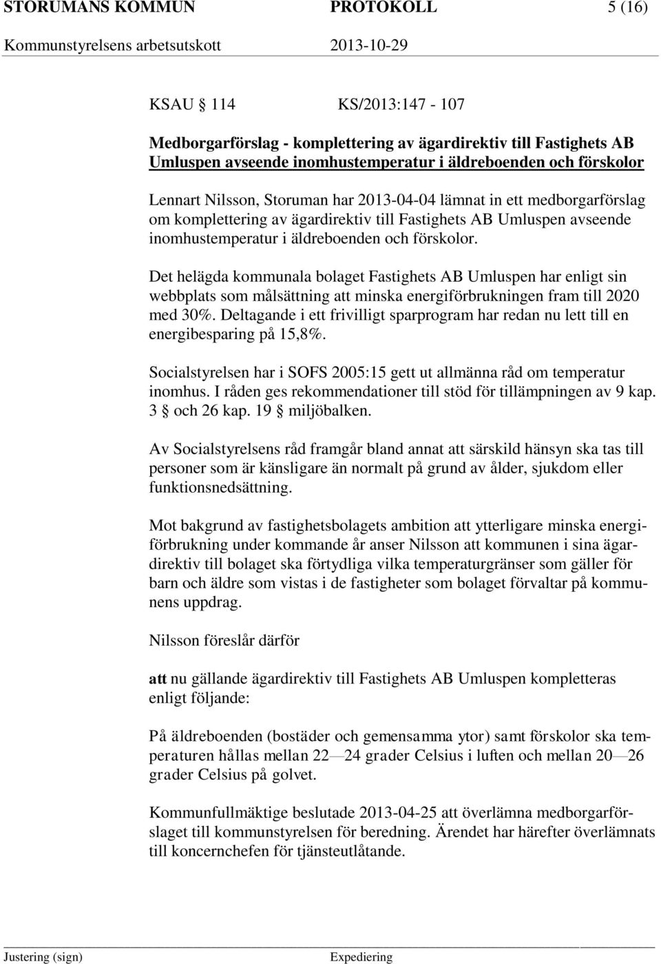 Det helägda kommunala bolaget Fastighets AB Umluspen har enligt sin webbplats som målsättning att minska energiförbrukningen fram till 2020 med 30%.