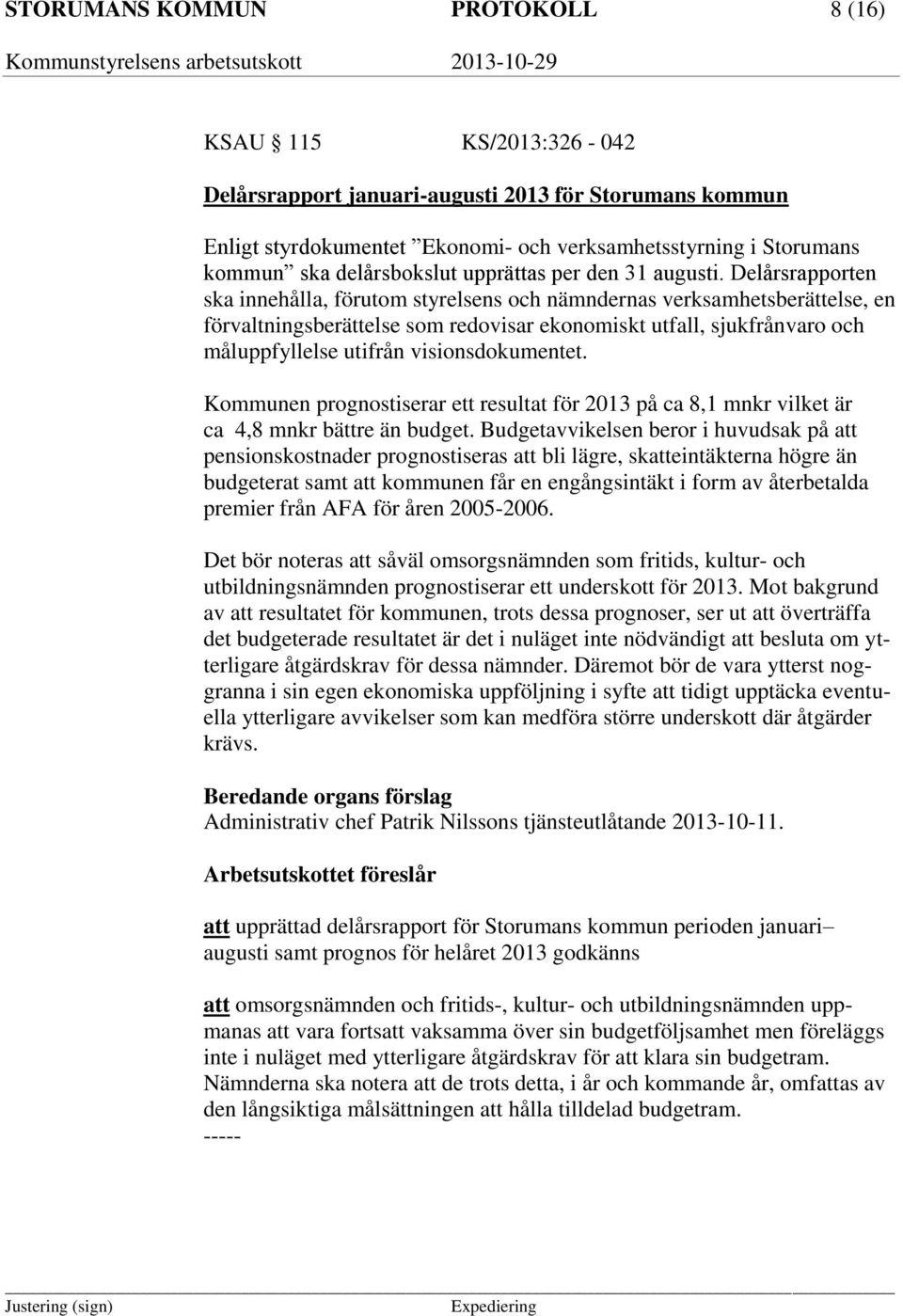 Delårsrapporten ska innehålla, förutom styrelsens och nämndernas verksamhetsberättelse, en förvaltningsberättelse som redovisar ekonomiskt utfall, sjukfrånvaro och måluppfyllelse utifrån