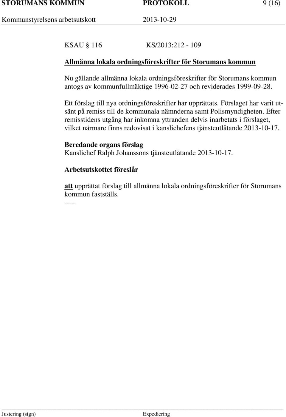 Förslaget har varit utsänt på remiss till de kommunala nämnderna samt Polismyndigheten.