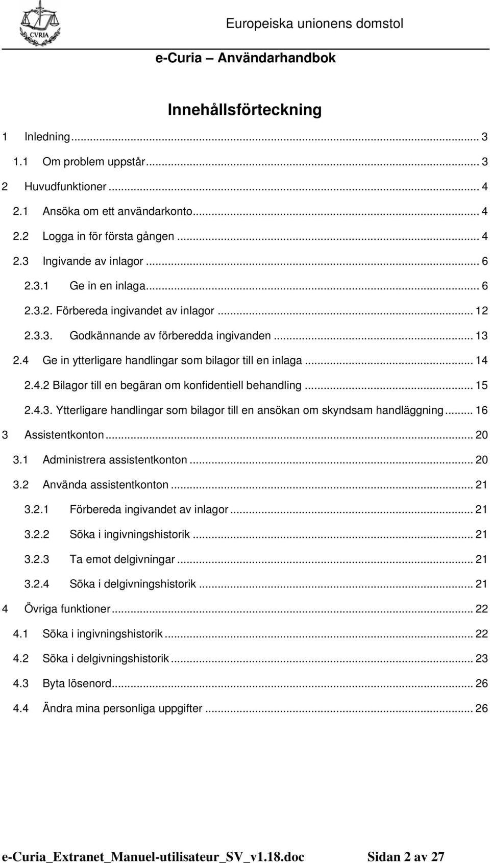 .. 5 2.4.3. Ytterligare handlingar som bilagor till en ansökan om skyndsam handläggning... 6 3 Assistentkonton... 20 3. Administrera assistentkonton... 20 3.2 Använda assistentkonton... 2 3.2. Förbereda ingivandet av inlagor.