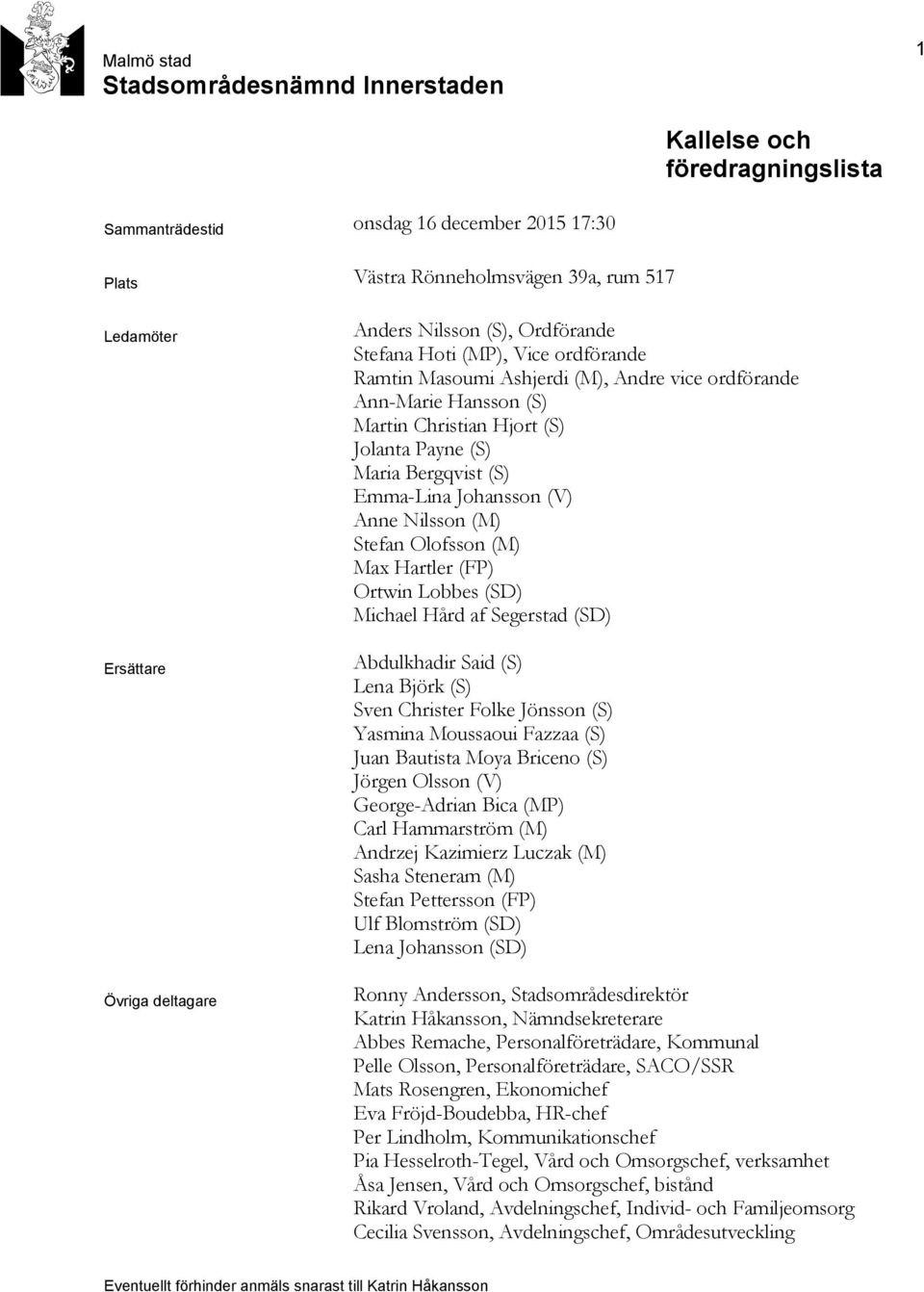 (S) Emma-Lina Johansson (V) Anne Nilsson (M) Stefan Olofsson (M) Max Hartler (FP) Ortwin Lobbes (SD) Michael Hård af Segerstad (SD) Abdulkhadir Said (S) Lena Björk (S) Sven Christer Folke Jönsson (S)