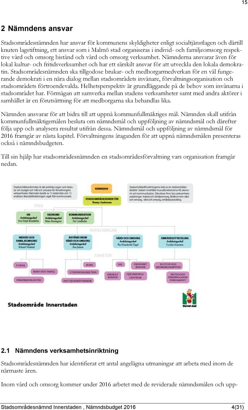 Nämnderna ansvarar även för lokal kultur- och fritidsverksamhet och har ett särskilt ansvar för att utveckla den lokala demokratin.