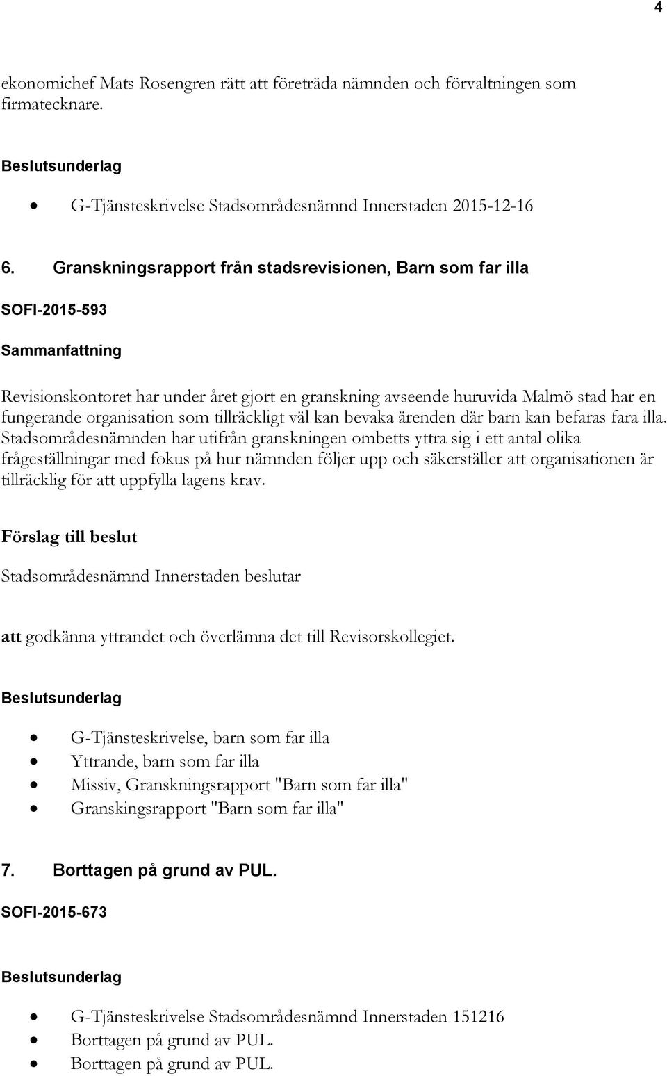 organisation som tillräckligt väl kan bevaka ärenden där barn kan befaras fara illa.
