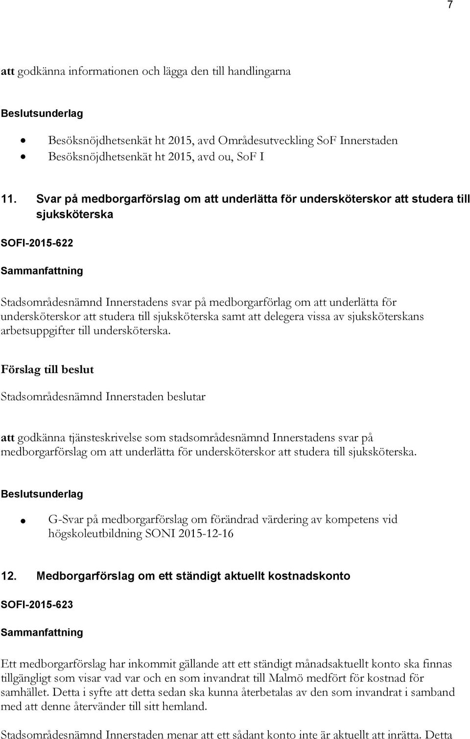undersköterskor att studera till sjuksköterska samt att delegera vissa av sjuksköterskans arbetsuppgifter till undersköterska.