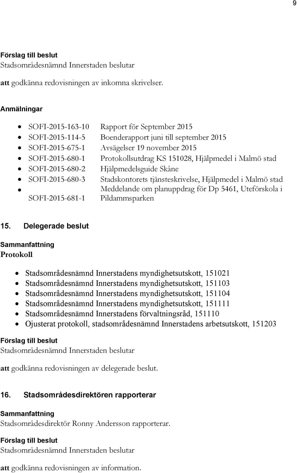 Hjälpmedel i Malmö stad SOFI-2015-680-2 Hjälpmedelsguide Skåne SOFI-2015-680-3 Stadskontorets tjänsteskrivelse, Hjälpmedel i Malmö stad SOFI-2015-681-1 Meddelande om planuppdrag för Dp 5461,