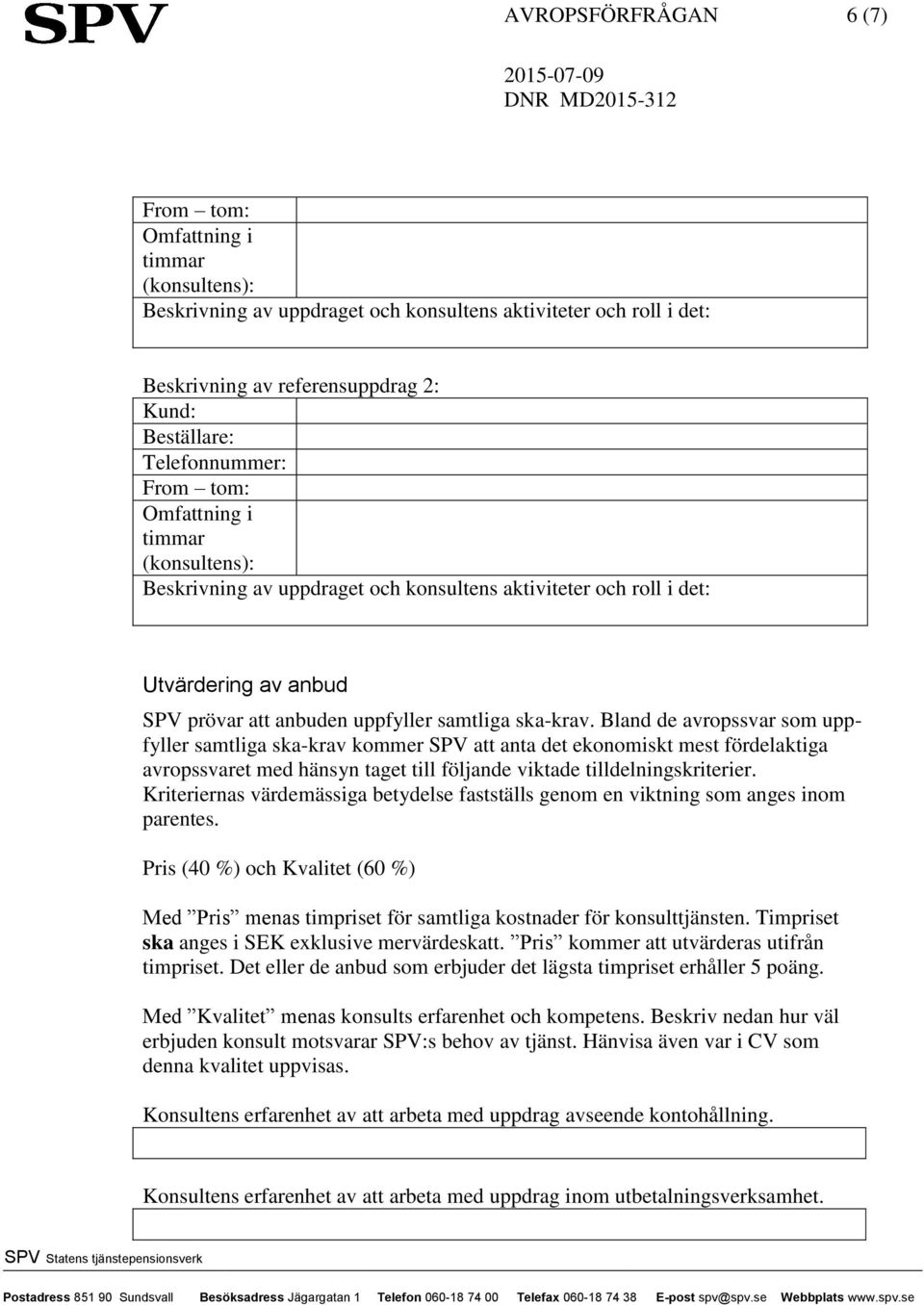 Bland de avropssvar som uppfyller samtliga ska-krav kommer SPV att anta det ekonomiskt mest fördelaktiga avropssvaret med hänsyn taget till följande viktade tilldelningskriterier.