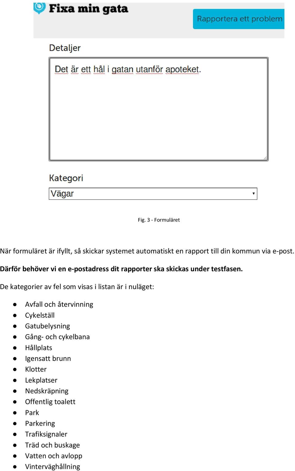 De kategorier av fel som visas i listan är i nuläget: Avfall och återvinning Cykelställ Gatubelysning Gång- och