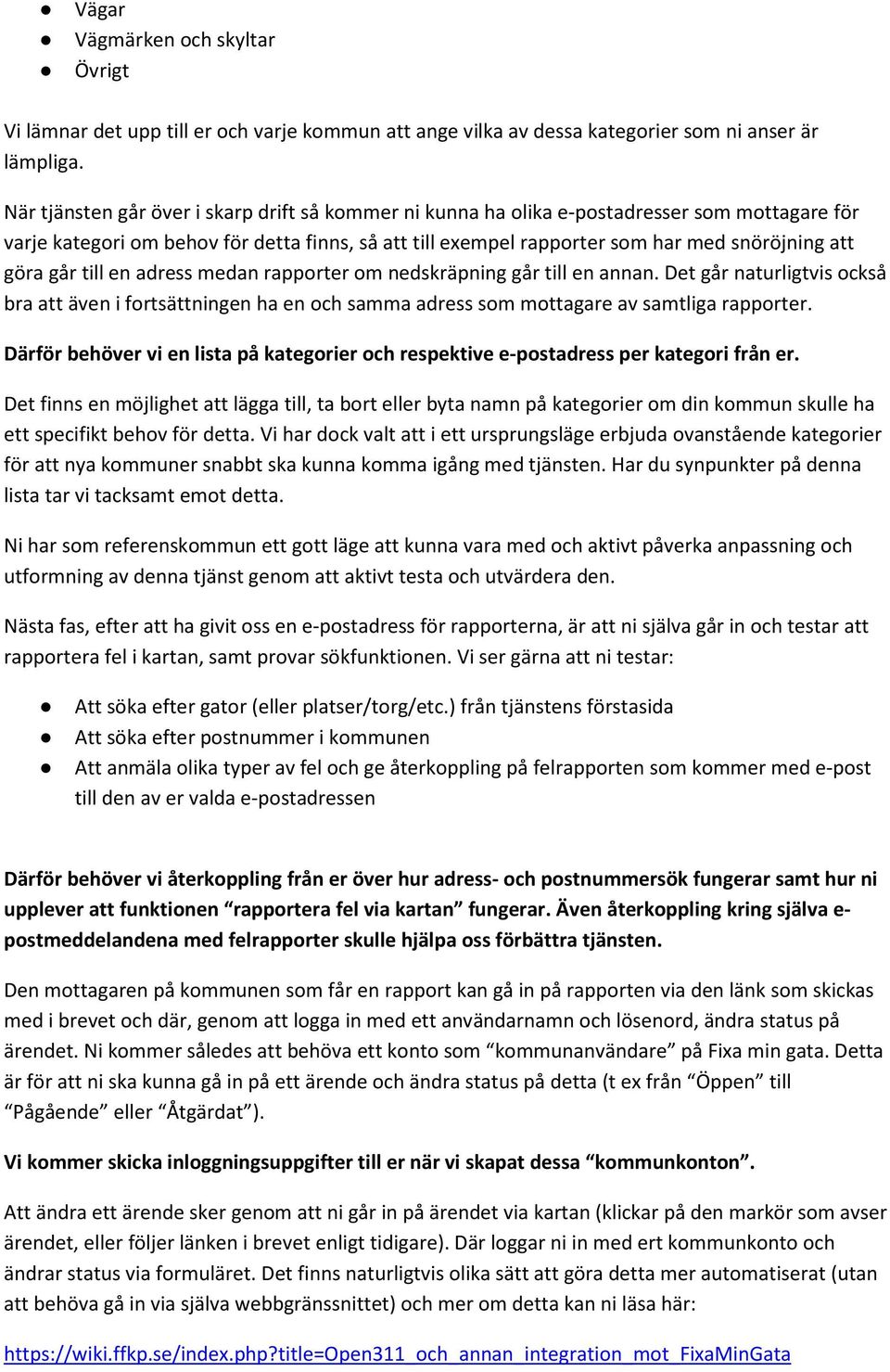 går till en adress medan rapporter om nedskräpning går till en annan. Det går naturligtvis också bra att även i fortsättningen ha en och samma adress som mottagare av samtliga rapporter.