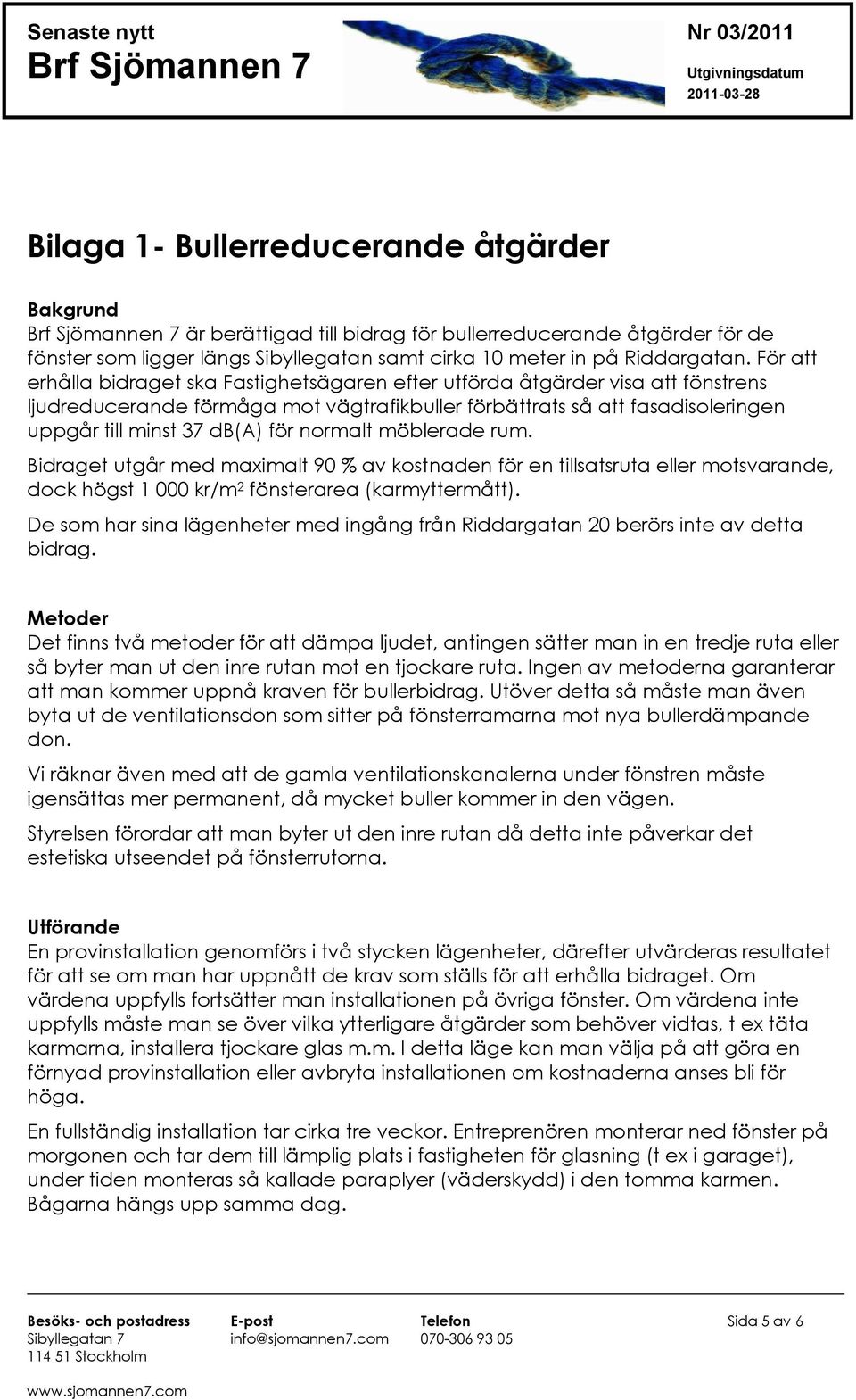 normalt möblerade rum. Bidraget utgår med maximalt 90 % av kostnaden för en tillsatsruta eller motsvarande, dock högst 1 000 kr/m 2 fönsterarea (karmyttermått).