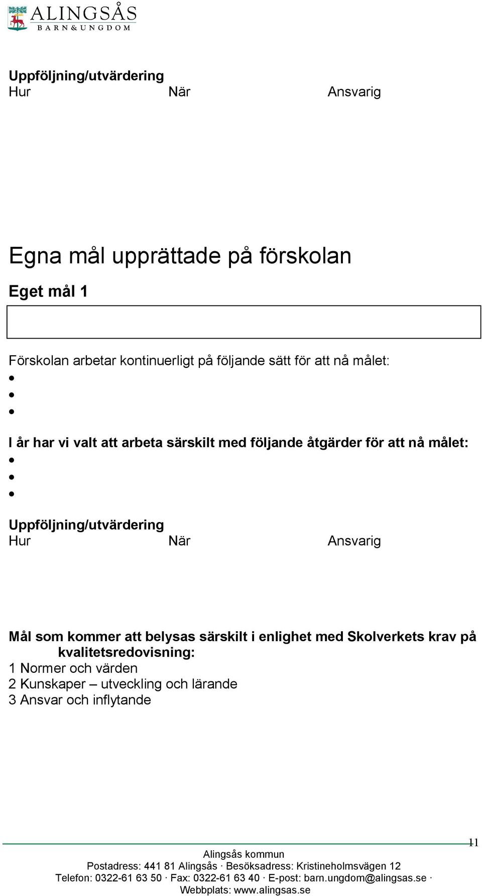 När Ansvarig Mål som kommer att belysas särskilt i enlighet med Skolverkets krav på kvalitetsredovisning: 1 Normer och värden 2