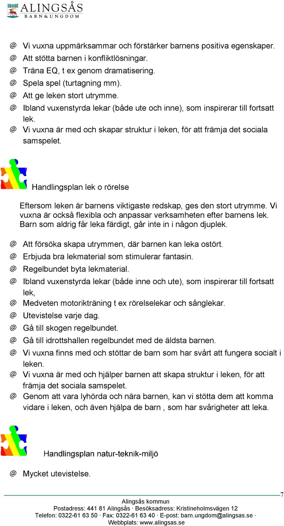 Handlingsplan lek o rörelse Eftersom leken är barnens viktigaste redskap, ges den stort utrymme. Vi vuxna är också flexibla och anpassar verksamheten efter barnens lek.