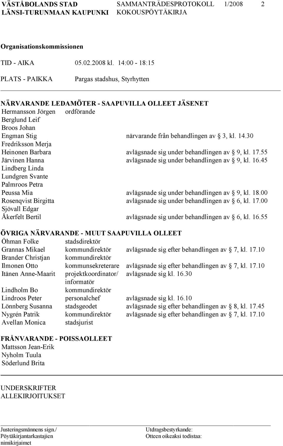 av 3, kl. 14.30 Fredriksson Merja Heinonen Barbara avlägsnade sig under behandlingen av 9, kl. 17.55 Järvinen Hanna avlägsnade sig under behandlingen av 9, kl. 16.
