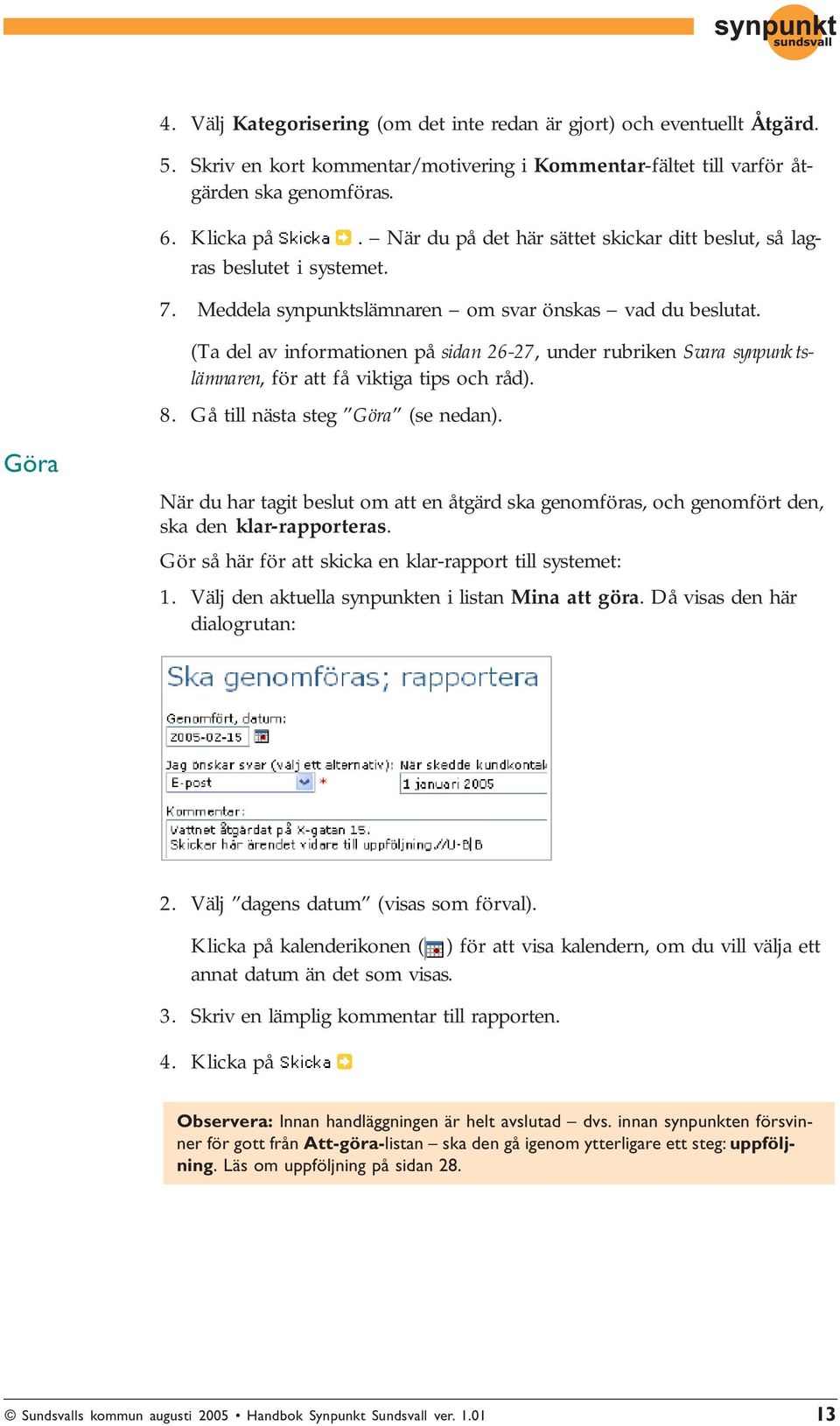 (Ta del av informationen på sidan 26-27, under rubriken Svara synpunktslämnaren, för att få viktiga tips och råd). 8. Gå till nästa steg Göra (se nedan).