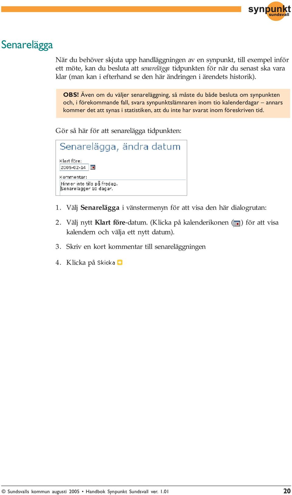 Även om du väljer senareläggning, så måste du både besluta om synpunkten och, i förekommande fall, svara synpunktslämnaren inom tio kalenderdagar annars kommer det att synas i statistiken,