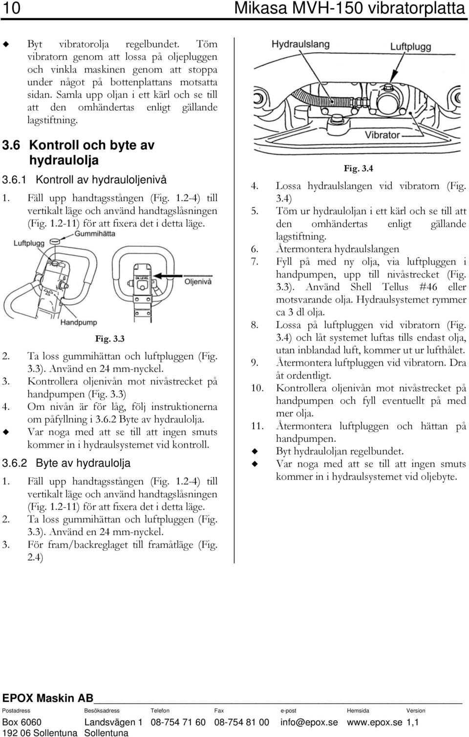 Fäll upp handtagsstången (Fig. 1.2-4) till vertikalt läge och använd handtagslåsningen (Fig. 1.2-11) för att fixera det i detta läge. Fig. 3.3 2. Ta loss gummihättan och luftpluggen (Fig. 3.3).