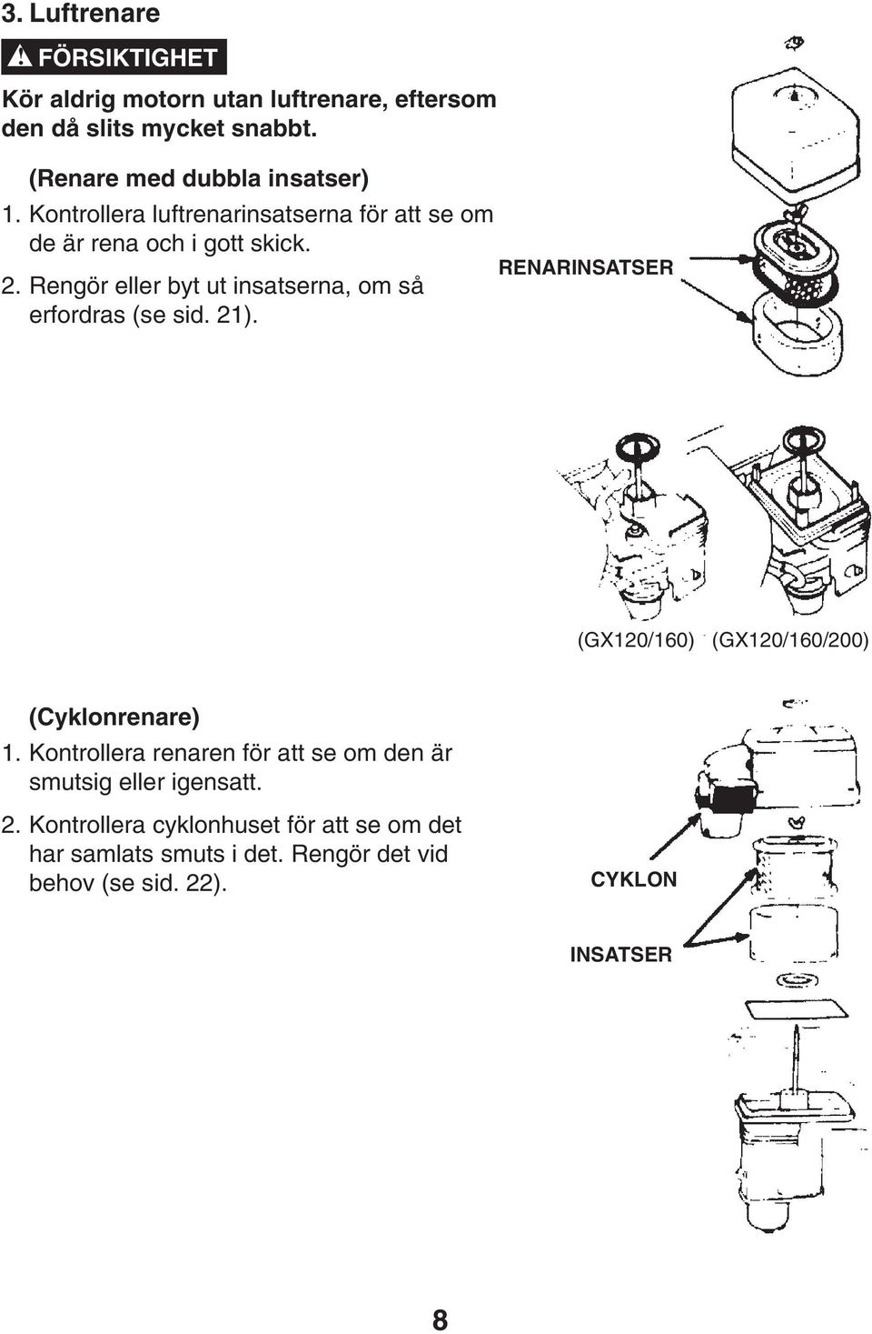 Rengör eller byt ut insatserna, om så erfordras (se sid. 21). RENARINSATSER (GX120/160) (GX120/160/200) (Cyklonrenare) 1.