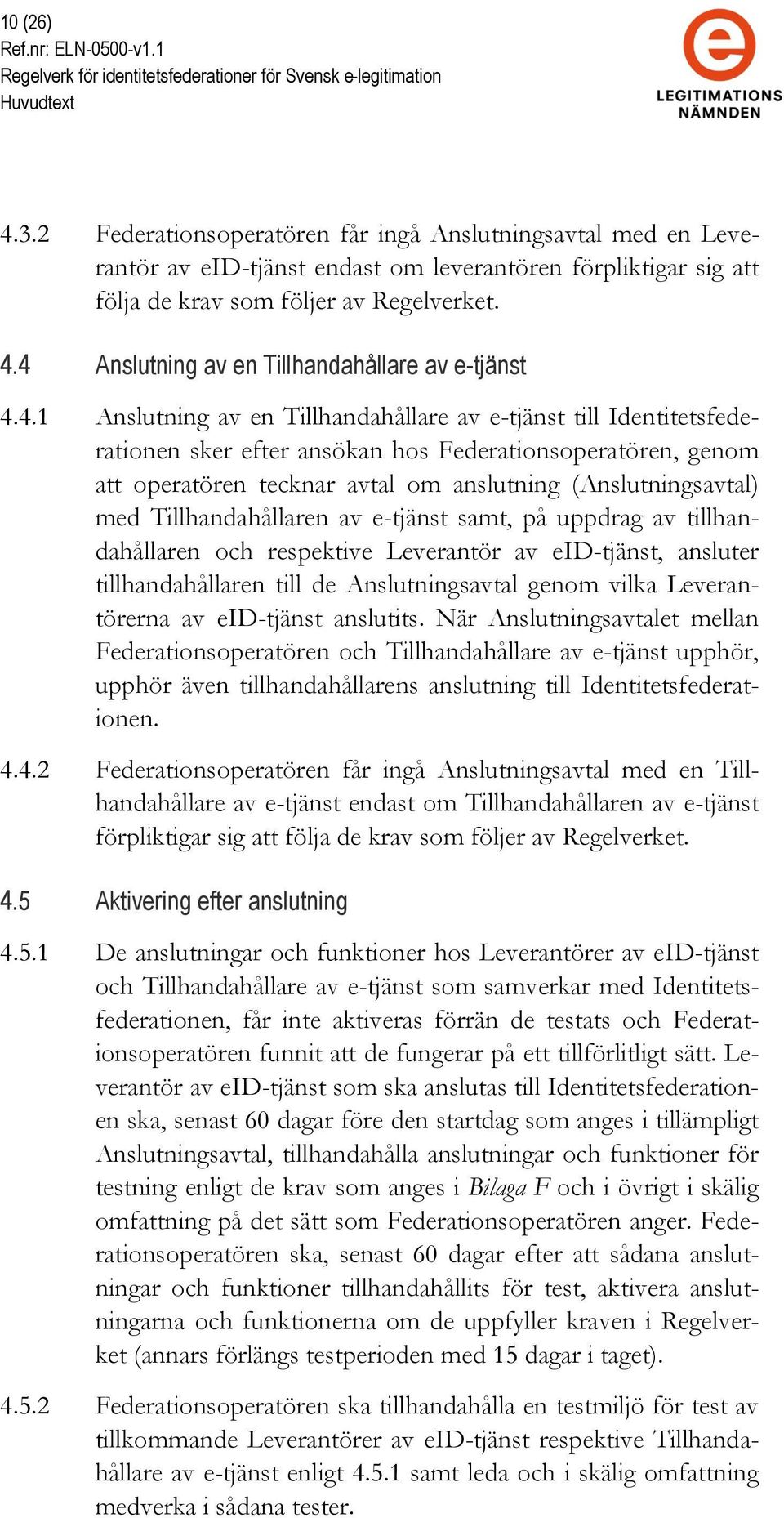 4 Anslutning av en Tillhandahållare av e-tjänst 4.4.1 Anslutning av en Tillhandahållare av e-tjänst till Identitetsfederationen sker efter ansökan hos Federationsoperatören, genom att operatören