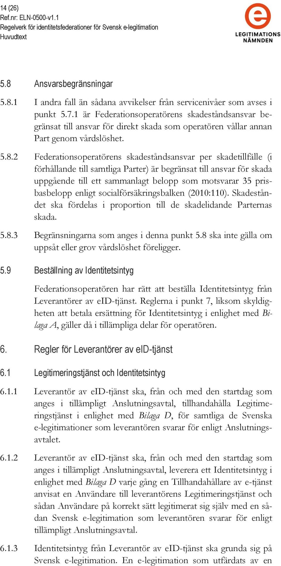 2 Federationsoperatörens skadeståndsansvar per skadetillfälle (i förhållande till samtliga Parter) är begränsat till ansvar för skada uppgående till ett sammanlagt belopp som motsvarar 35