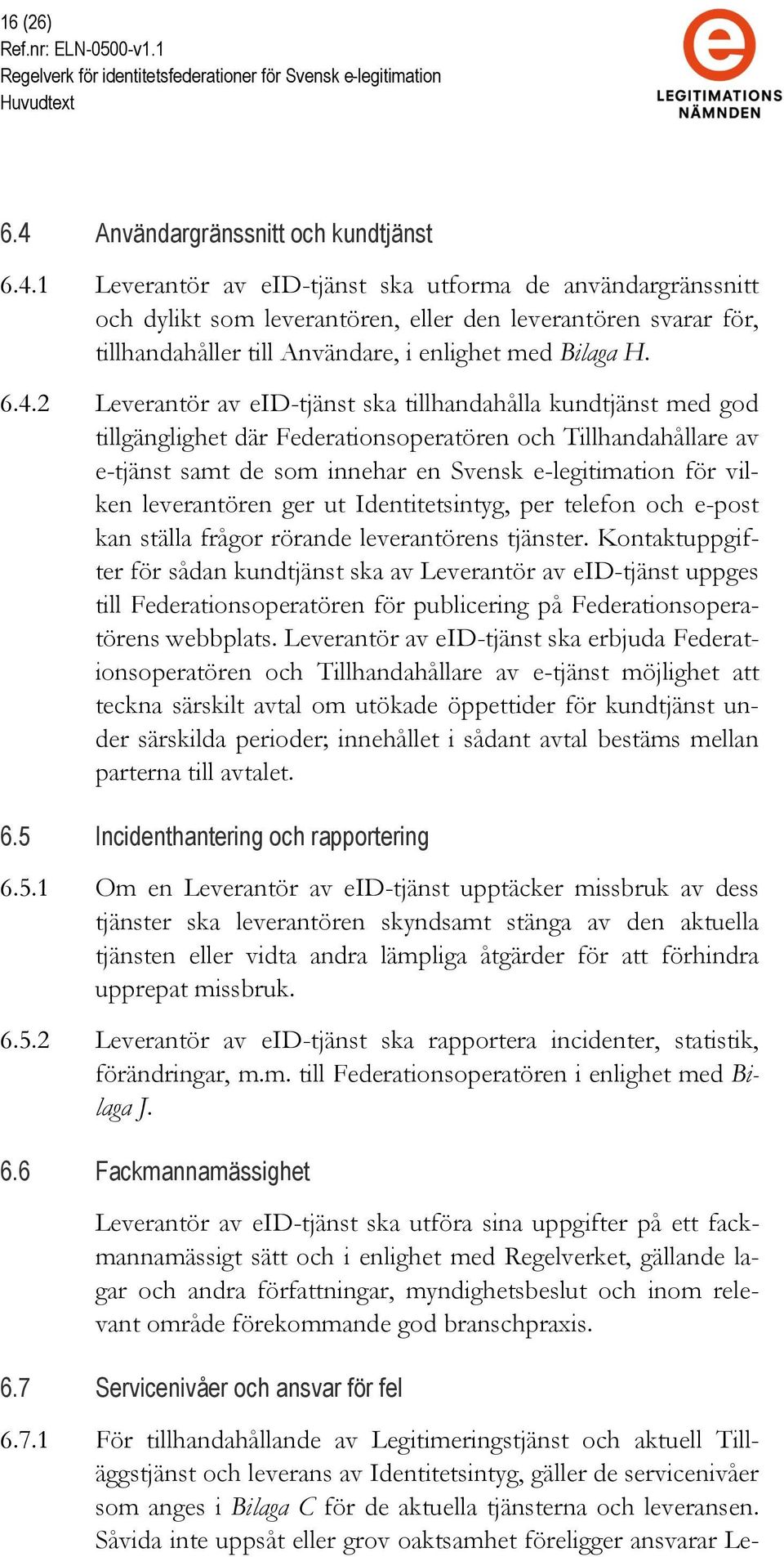 1 Leverantör av eid-tjänst ska utforma de användargränssnitt och dylikt som leverantören, eller den leverantören svarar för, tillhandahåller till Användare, i enlighet med Bilaga H. 6.4.